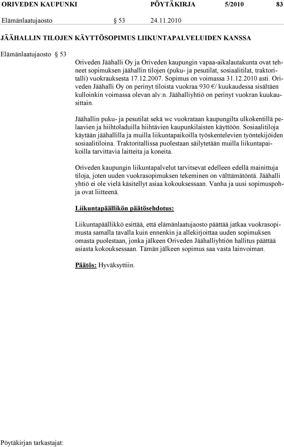 ja pesutilat, sosiaalitilat, traktoritalli) vuokrauksesta 17.12.2007. Sopimus on voimassa 31.12.2010 asti.