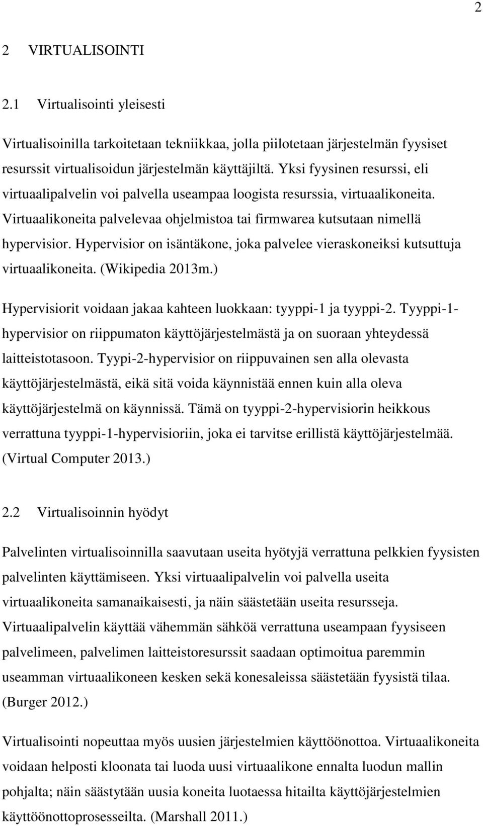Hypervisior on isäntäkone, joka palvelee vieraskoneiksi kutsuttuja virtuaalikoneita. (Wikipedia 2013m.) Hypervisiorit voidaan jakaa kahteen luokkaan: tyyppi-1 ja tyyppi-2.