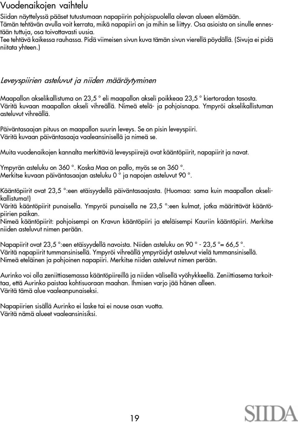 ) Leveyspiirien asteluvut ja niiden määräytyminen Maapallon akselikallistuma on 23,5 eli maapallon akseli poikkeaa 23,5 kiertoradan tasosta. Väritä kuvaan maapallon akseli vihreällä.