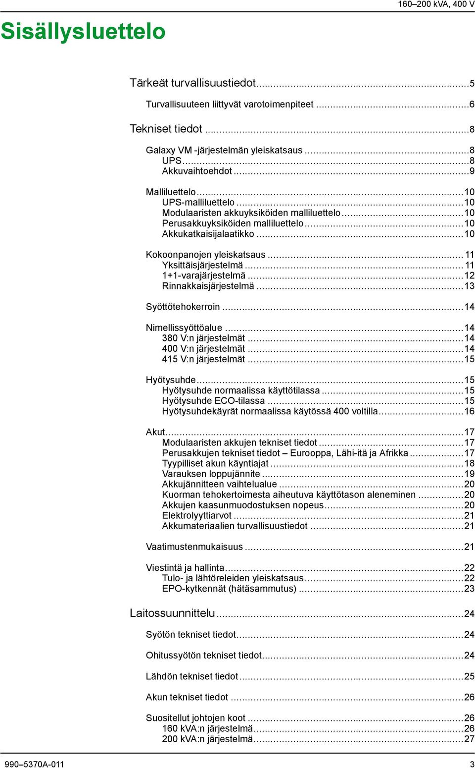 .. 11 Yksittäisjärjestelmä... 11 1+1-varajärjestelmä...12 Rinnakkaisjärjestelmä...13 Syöttötehokerroin...14 Nimellissyöttöalue...14 380 V:n järjestelmät...14 400 V:n järjestelmät.