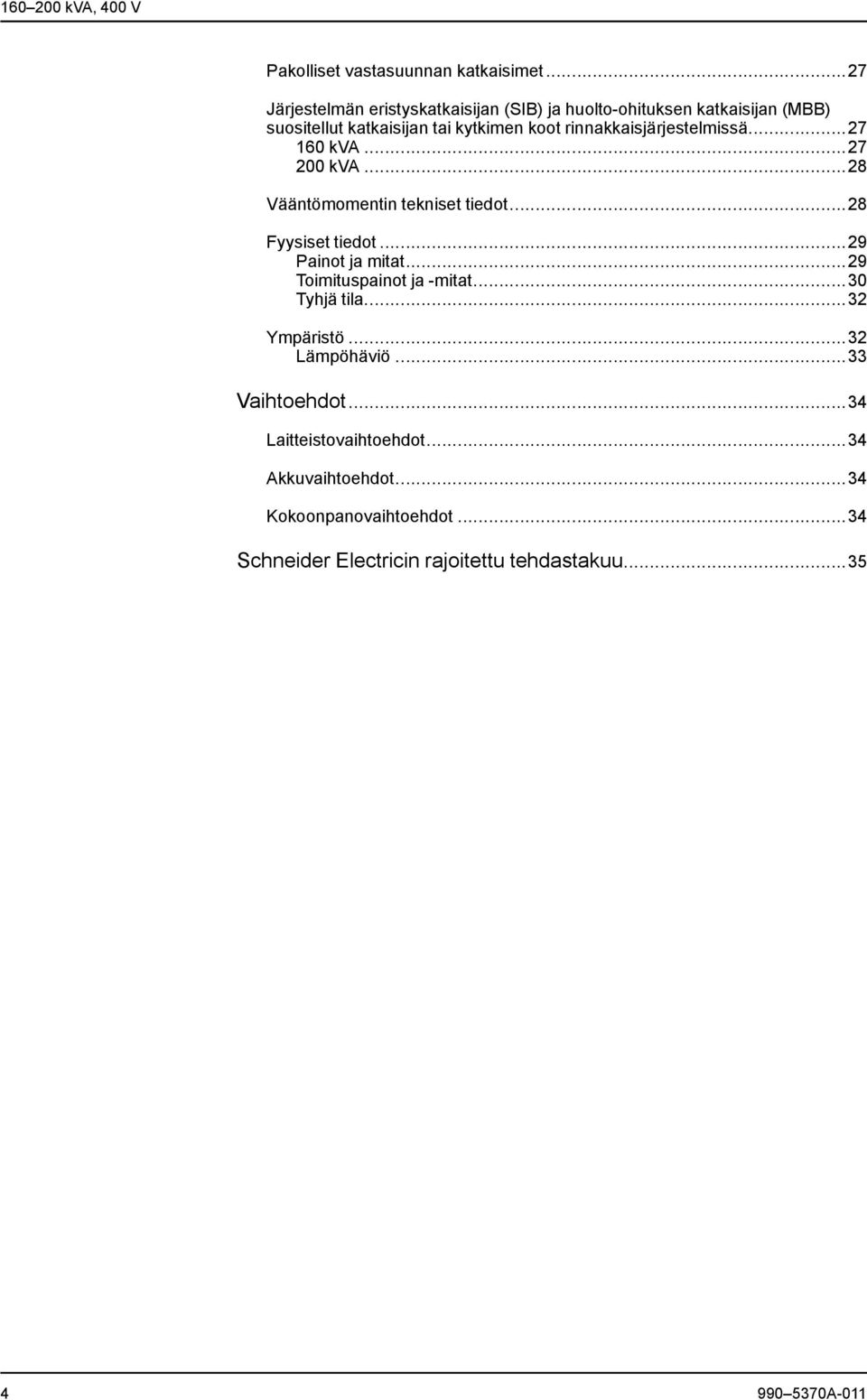 rinnakkaisjärjestelmissä...27 160 kva...27 200 kva...28 Vääntömomentin tekniset tiedot...28 Fyysiset tiedot...29 Painot ja mitat.