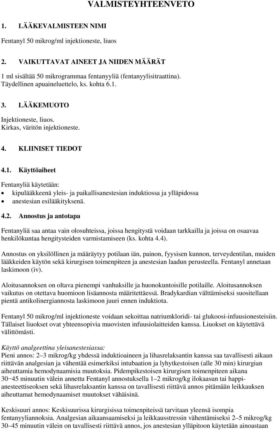 4.2. Annostus ja antotapa Fentanyliä saa antaa vain olosuhteissa, joissa hengitystä voidaan tarkkailla ja joissa on osaavaa henkilökuntaa hengitysteiden varmistamiseen (ks. kohta 4.4).