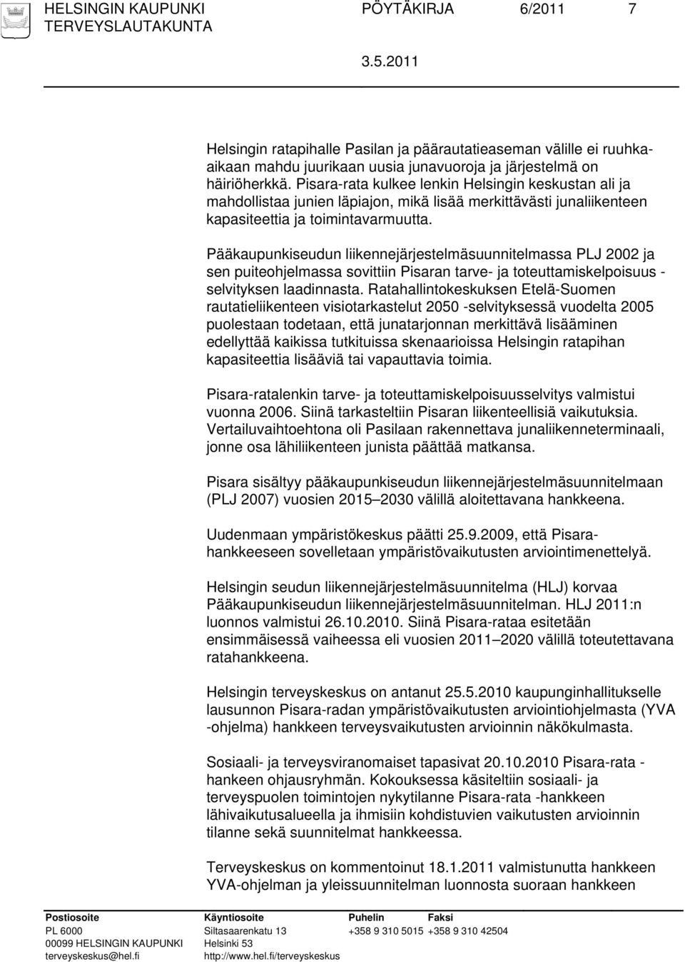 Pääkaupunkiseudun liikennejärjestelmäsuunnitelmassa PLJ 2002 ja sen puiteohjelmassa sovittiin Pisaran tarve- ja toteuttamiskelpoisuus - selvityksen laadinnasta.