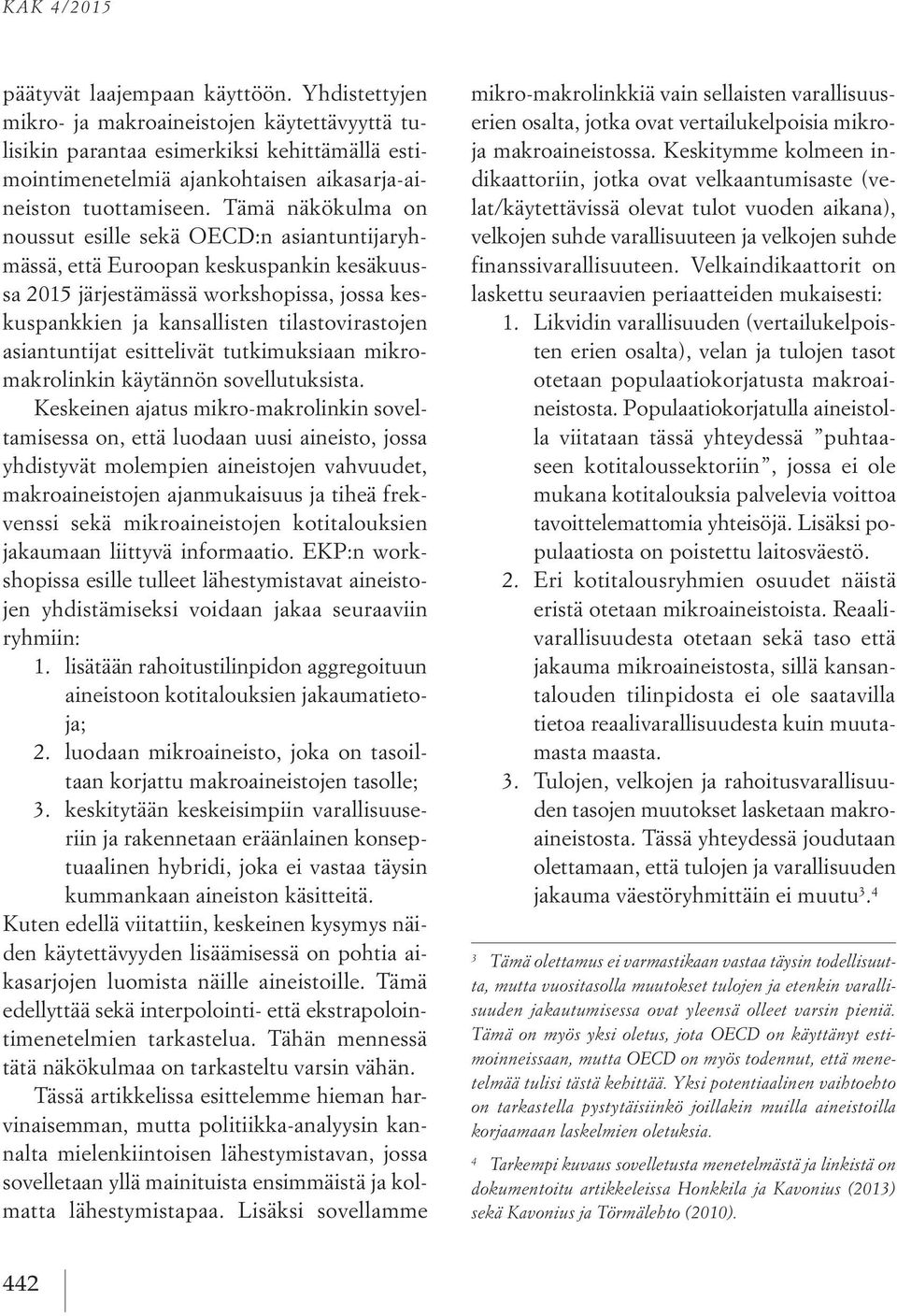 Tämä näkökulma on noussut esille sekä OECD:n asiantuntijaryhmässä, että Euroopan keskuspankin kesäkuussa 2015 järjestämässä workshopissa, jossa keskuspankkien ja kansallisten tilastovirastojen