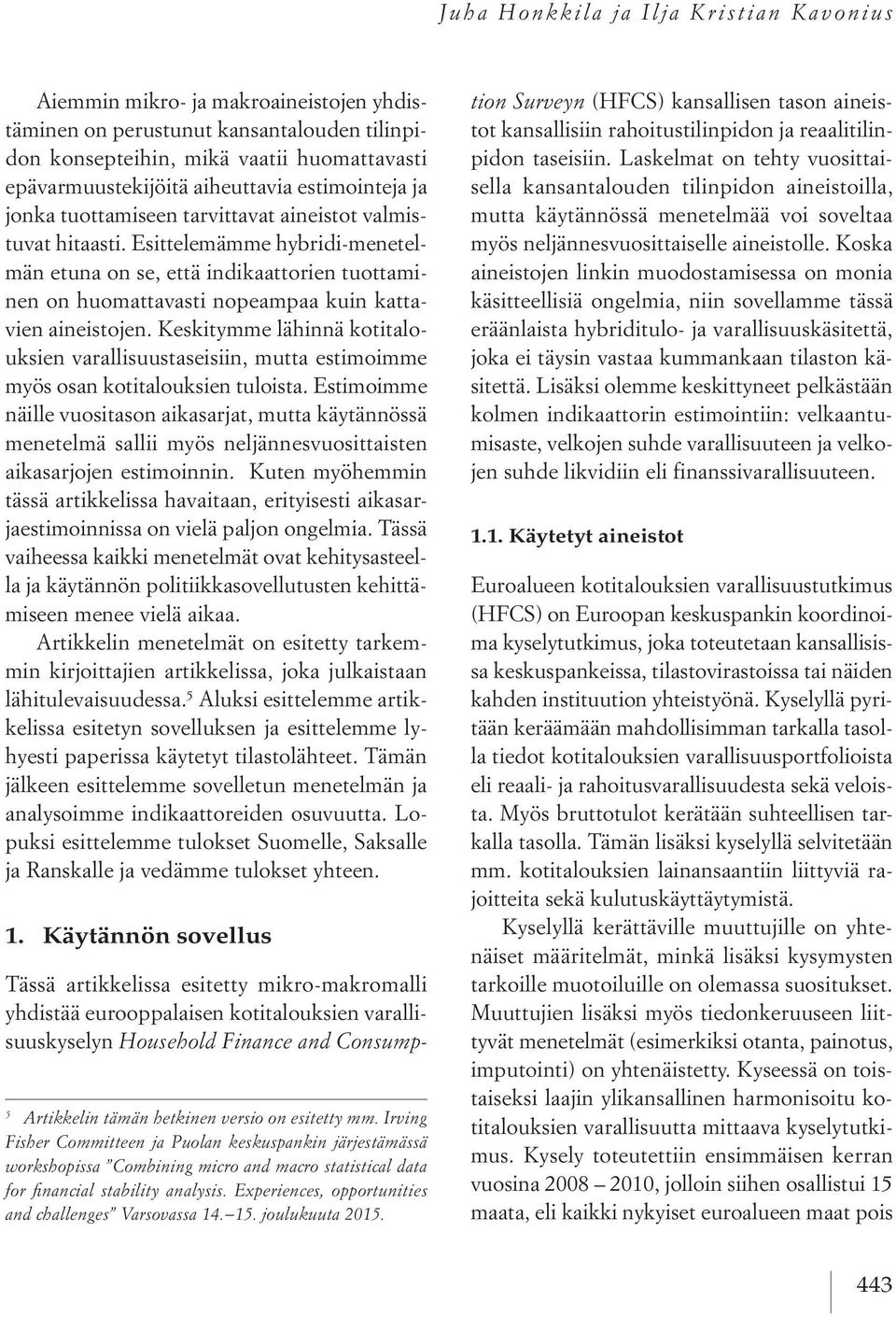 Esittelemämme hybridi-menetelmän etuna on se, että indikaattorien tuottaminen on huomattavasti nopeampaa kuin kattavien aineistojen.