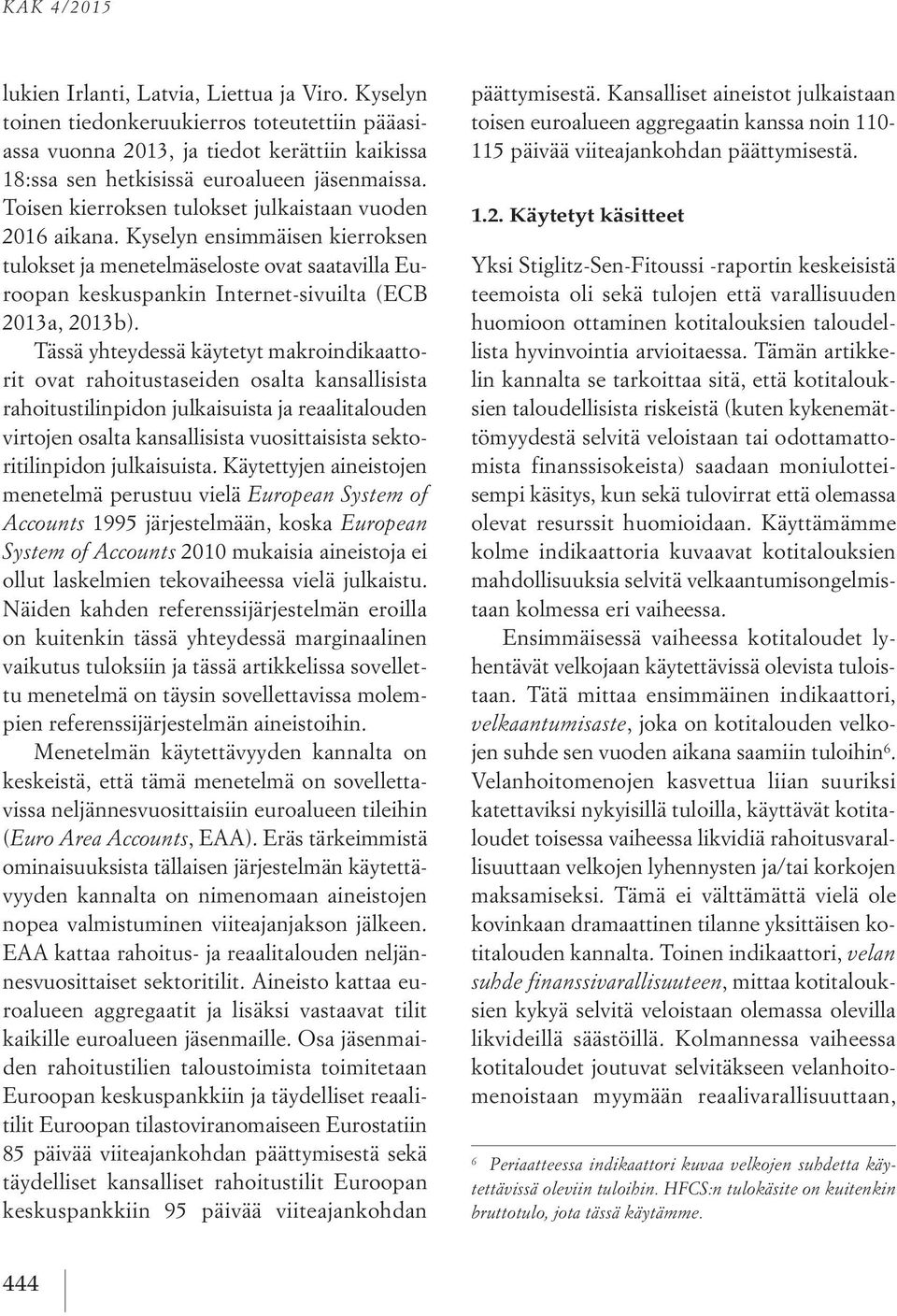 Tässä yhteydessä käytetyt makroindikaattorit ovat rahoitustaseiden osalta kansallisista rahoitustilinpidon julkaisuista ja reaalitalouden virtojen osalta kansallisista vuosittaisista