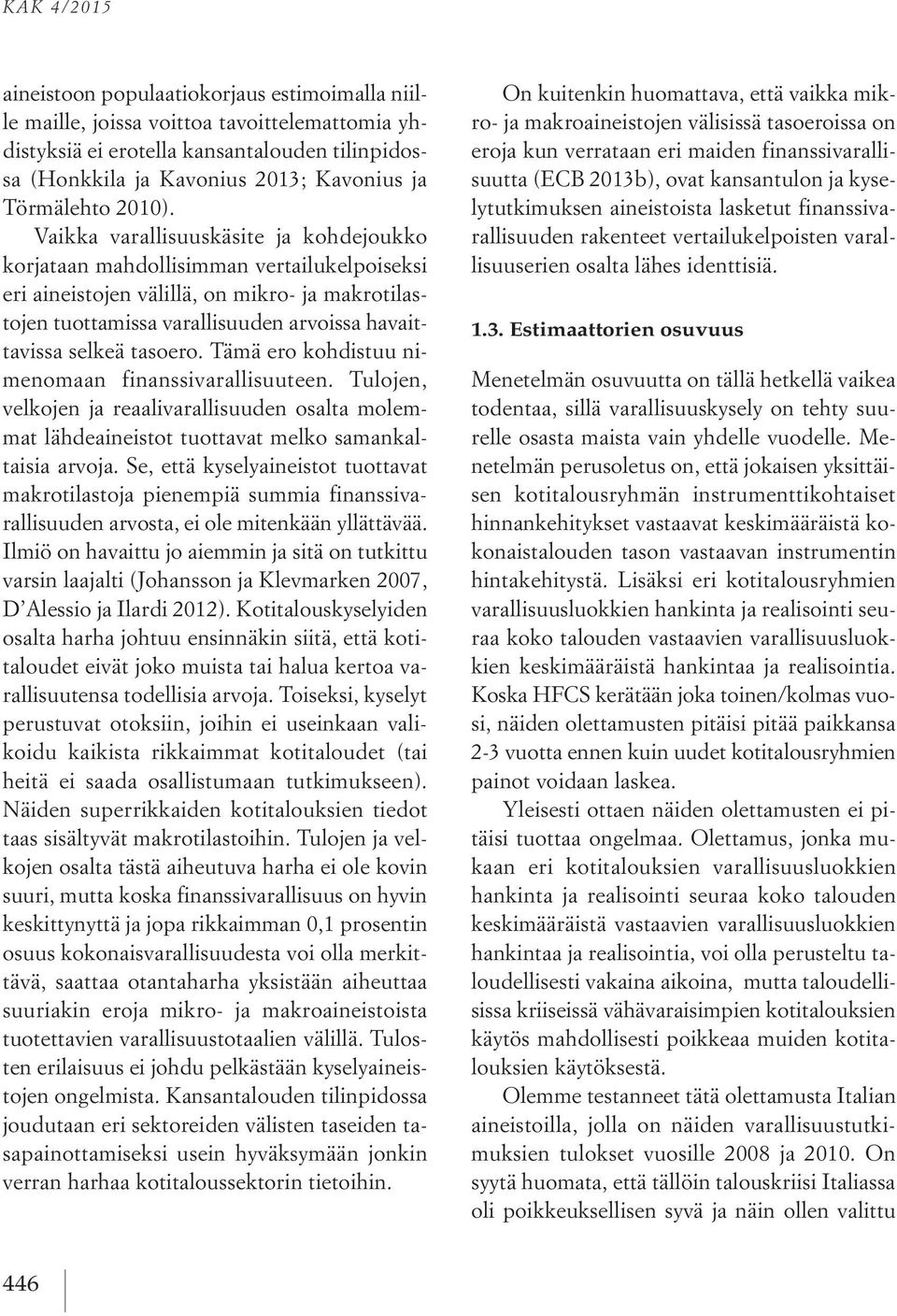 Vaikka varallisuuskäsite ja kohdejoukko korjataan mahdollisimman vertailukelpoiseksi eri aineistojen välillä, on mikro- ja makrotilastojen tuottamissa varallisuuden arvoissa havaittavissa selkeä