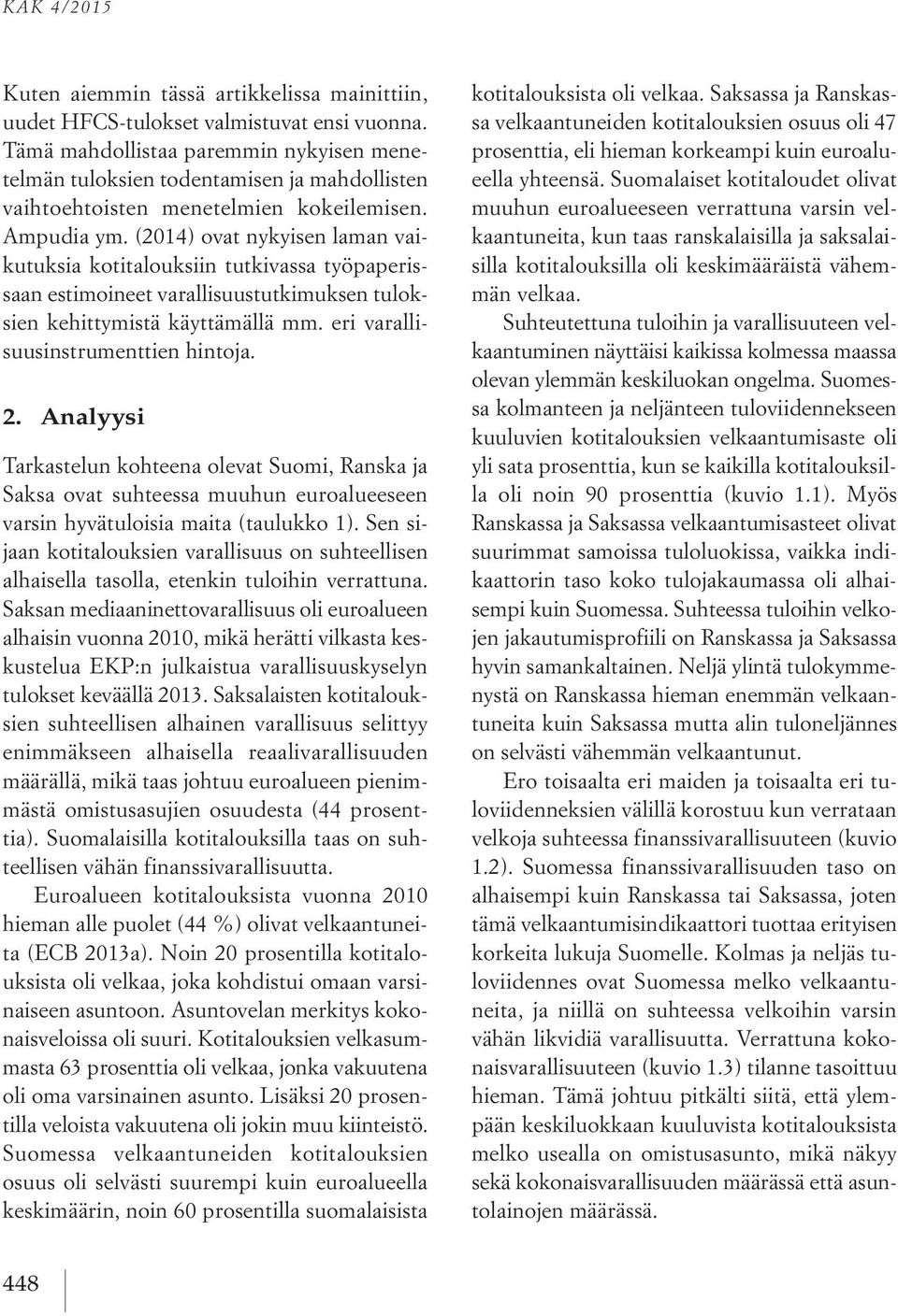 (2014) ovat nykyisen laman vaikutuksia kotitalouksiin tutkivassa työpaperissaan estimoineet varallisuustutkimuksen tuloksien kehittymistä käyttämällä mm. eri varallisuusinstrumenttien hintoja. 2.