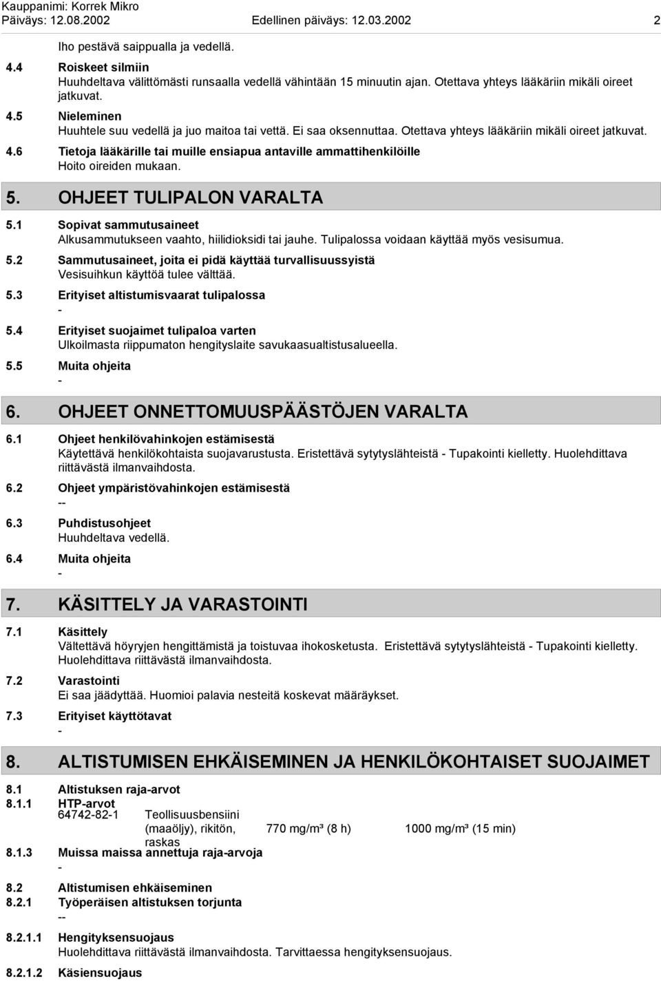 5. OHJEET TULIPALON VARALTA 5.1 Sopivat sammutusaineet Alkusammutukseen vaahto, hiilidioksidi tai jauhe. Tulipalossa voidaan käyttää myös vesisumua. 5.2 Sammutusaineet, joita ei pidä käyttää turvallisuussyistä Vesisuihkun käyttöä tulee välttää.