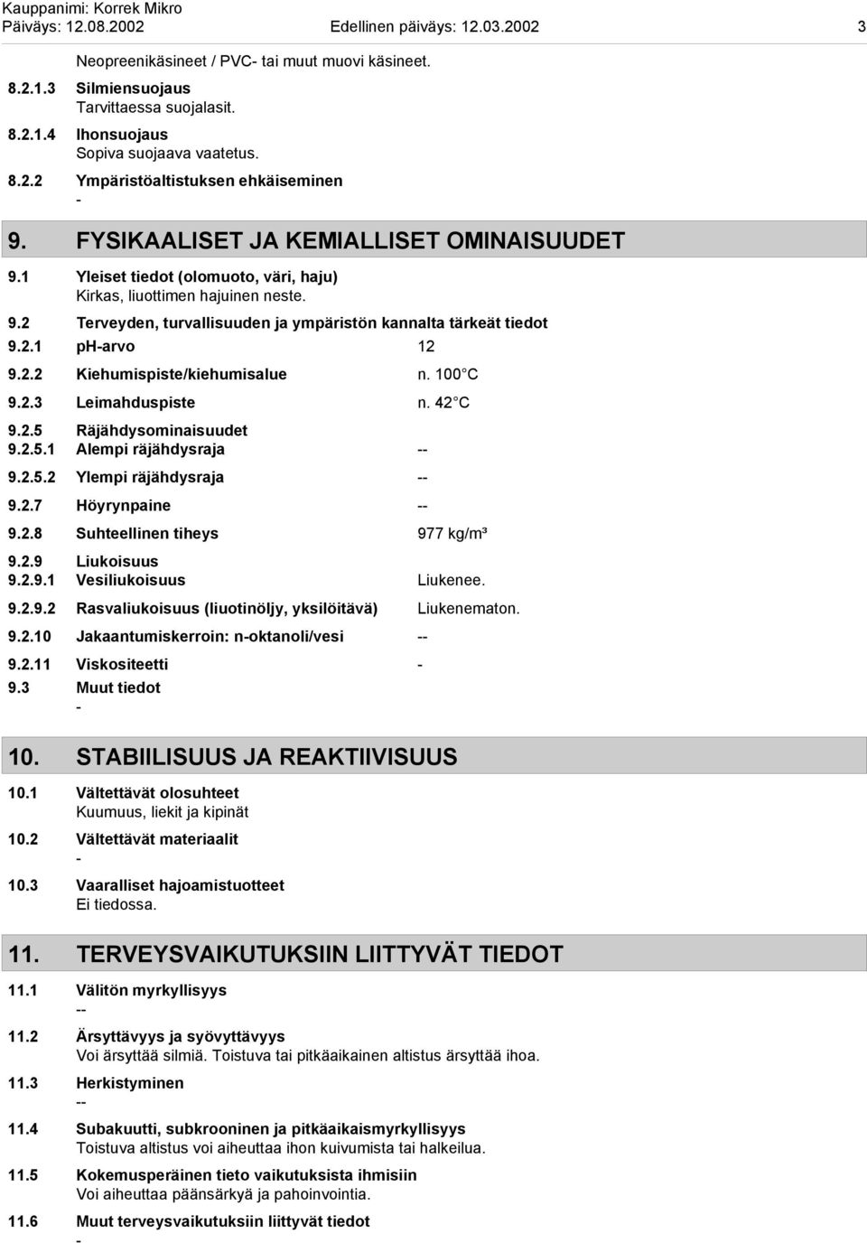 2.2 Kiehumispiste/kiehumisalue n. 100 C 9.2.3 Leimahduspiste n. 42 C 9.2.5 Räjähdysominaisuudet 9.2.5.1 Alempi räjähdysraja 9.2.5.2 Ylempi räjähdysraja 9.2.7 Höyrynpaine 9.2.8 Suhteellinen tiheys 977 kg/m³ 9.