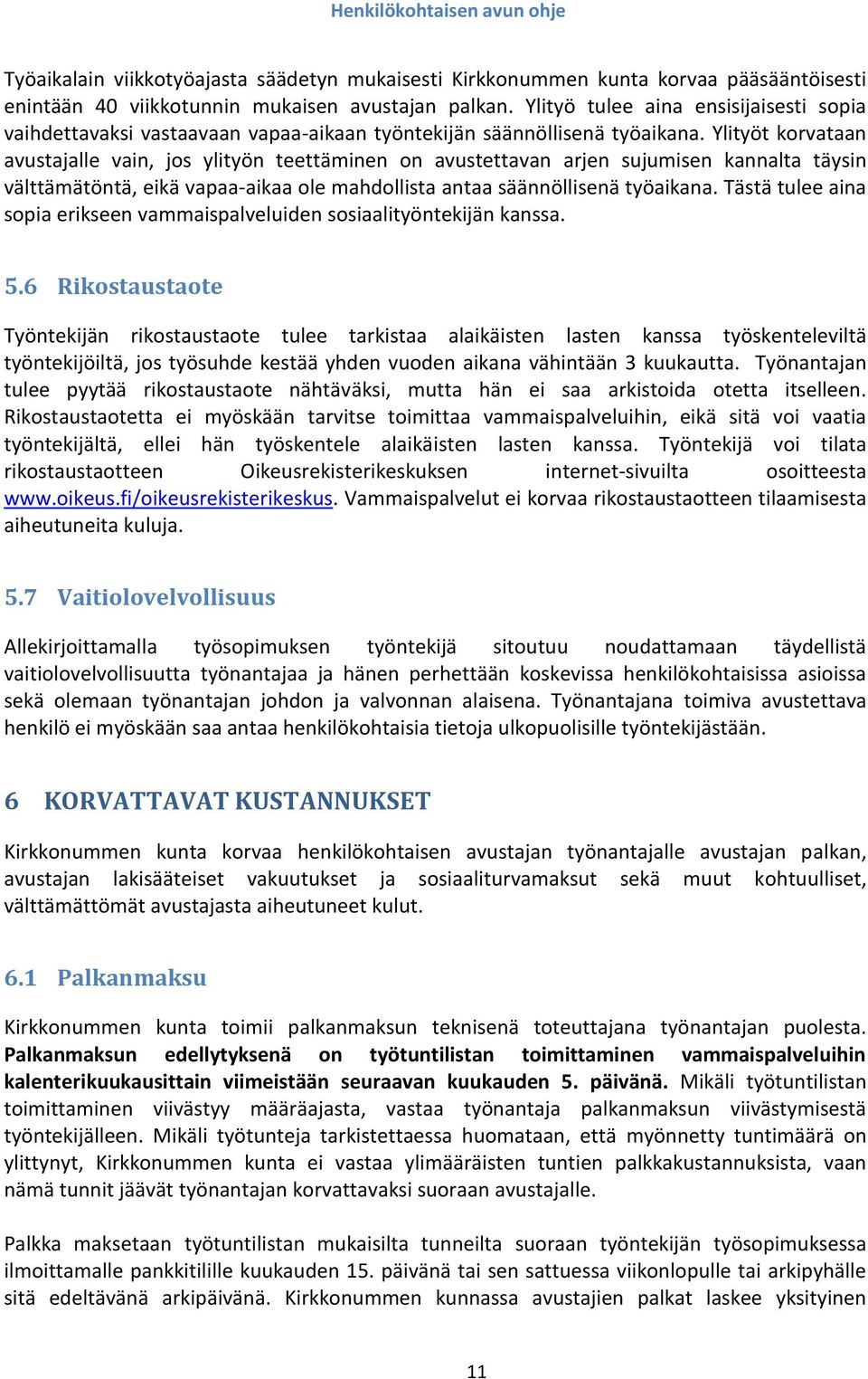 Ylityöt korvataan avustajalle vain, jos ylityön teettäminen on avustettavan arjen sujumisen kannalta täysin välttämätöntä, eikä vapaa-aikaa ole mahdollista antaa säännöllisenä työaikana.