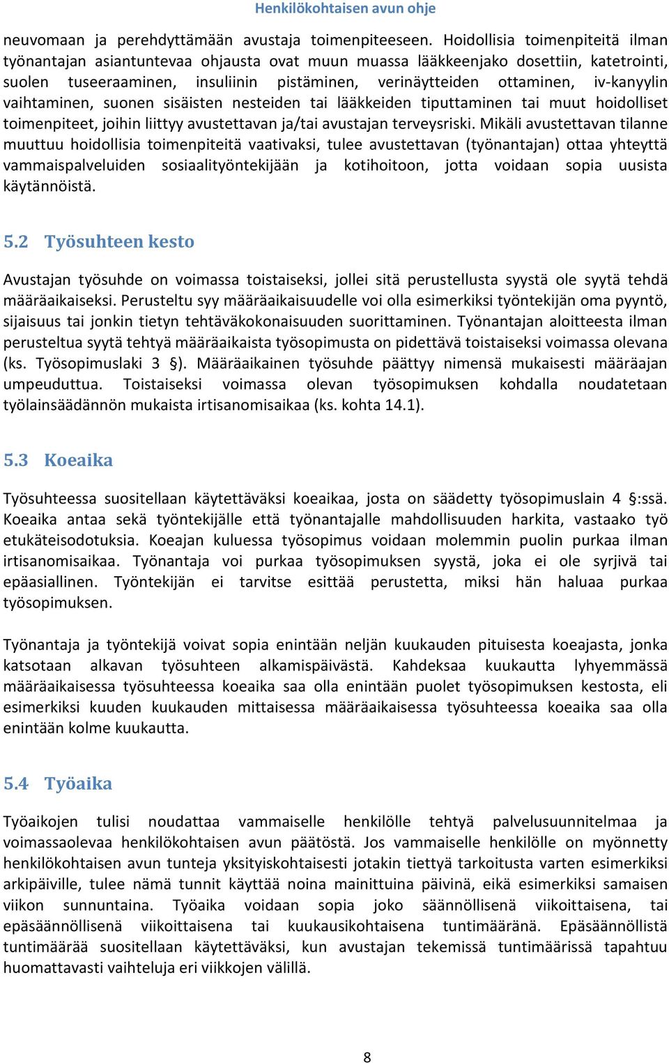 iv-kanyylin vaihtaminen, suonen sisäisten nesteiden tai lääkkeiden tiputtaminen tai muut hoidolliset toimenpiteet, joihin liittyy avustettavan ja/tai avustajan terveysriski.