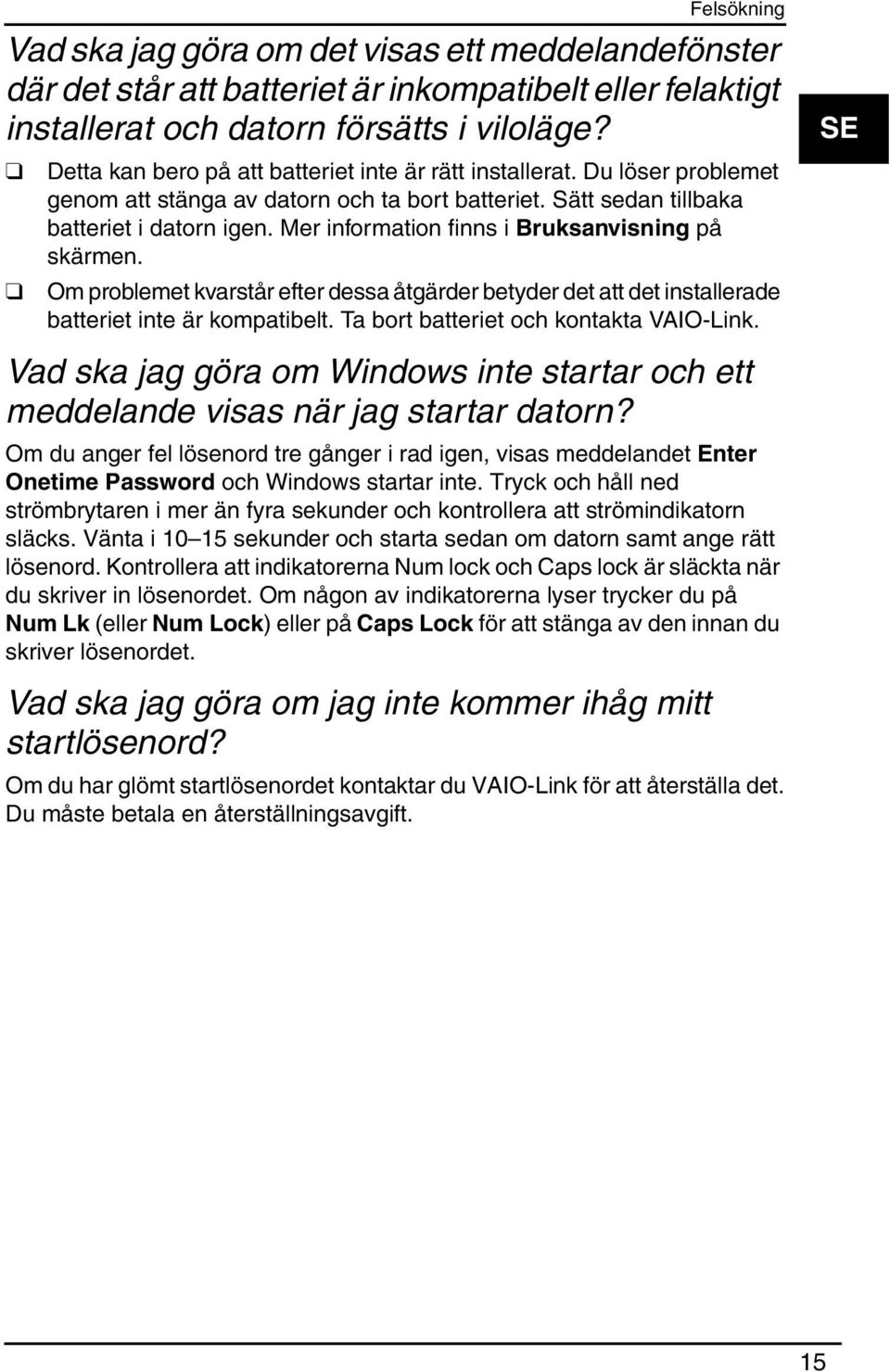 Mer information finns i Bruksanvisning på skärmen. Om problemet kvarstår efter dessa åtgärder betyder det att det installerade batteriet inte är kompatibelt. Ta bort batteriet och kontakta VAIO-Link.