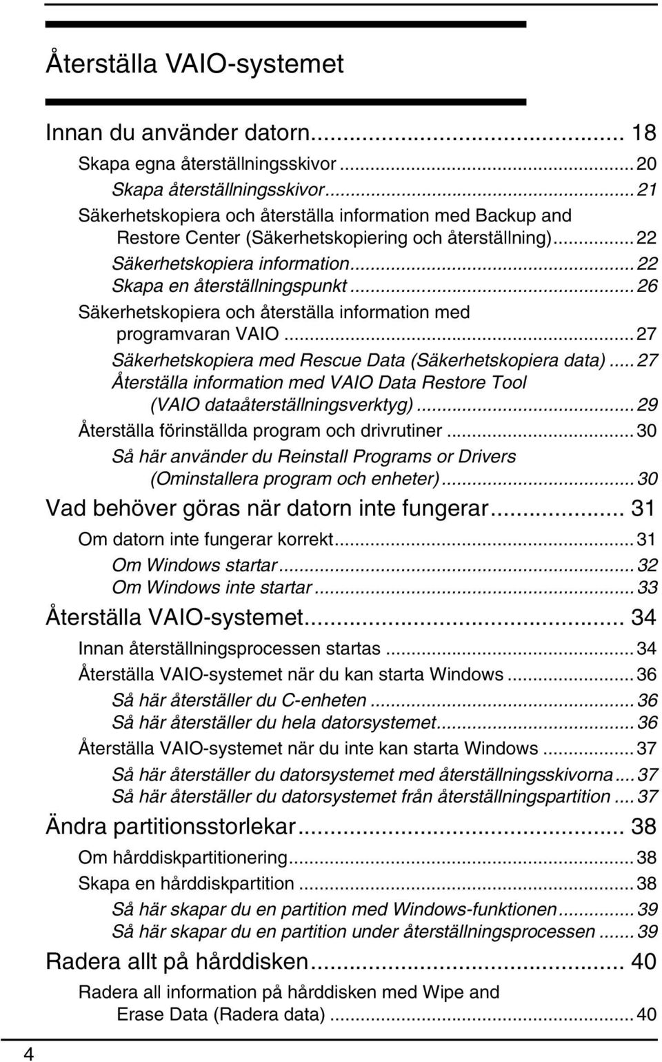 ..26 Säkerhetskopiera och återställa information med programvaran VAIO...27 Säkerhetskopiera med Rescue Data (Säkerhetskopiera data).