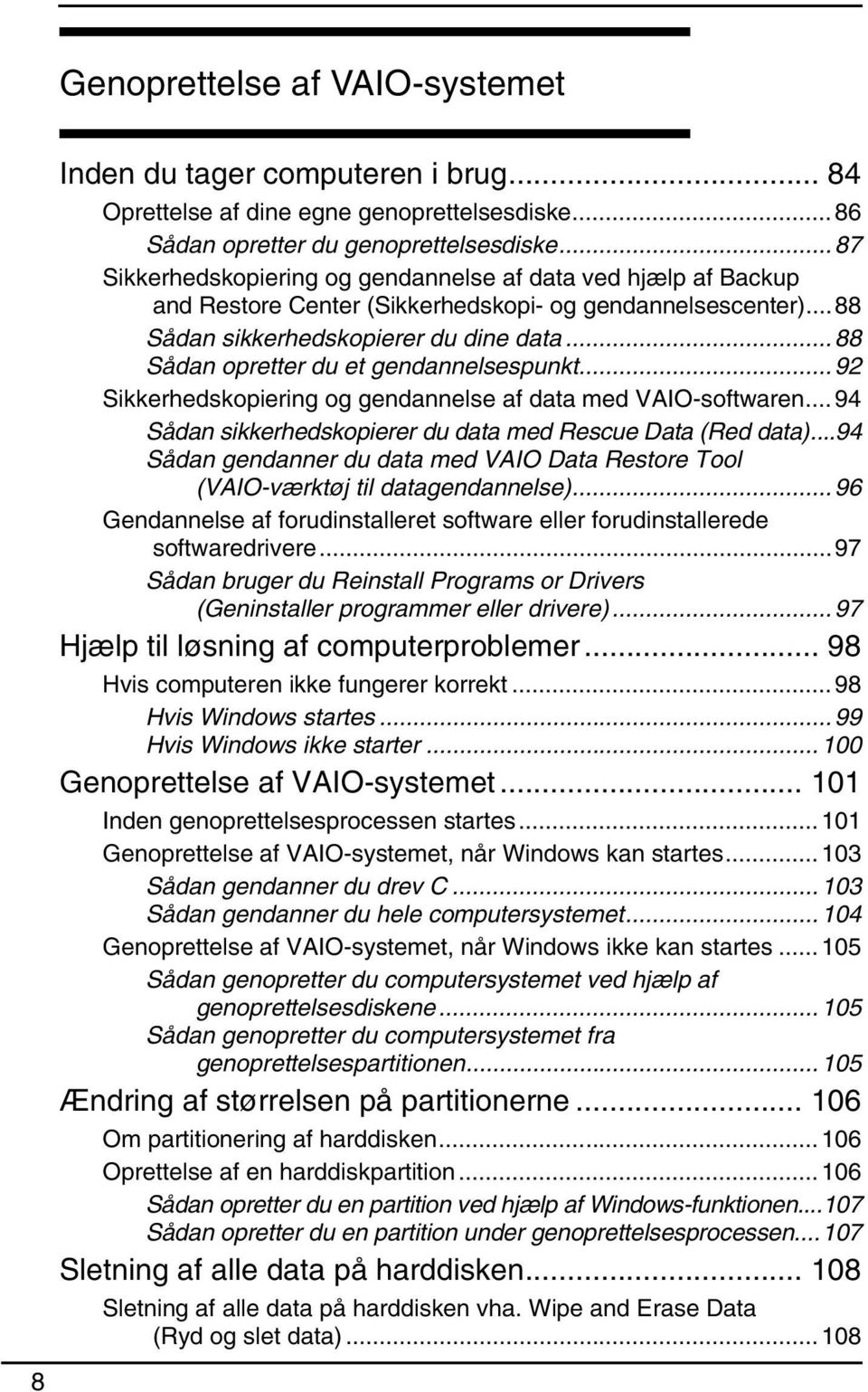 ..88 Sådan opretter du et gendannelsespunkt...92 Sikkerhedskopiering og gendannelse af data med VAIO-softwaren...94 Sådan sikkerhedskopierer du data med Rescue Data (Red data).