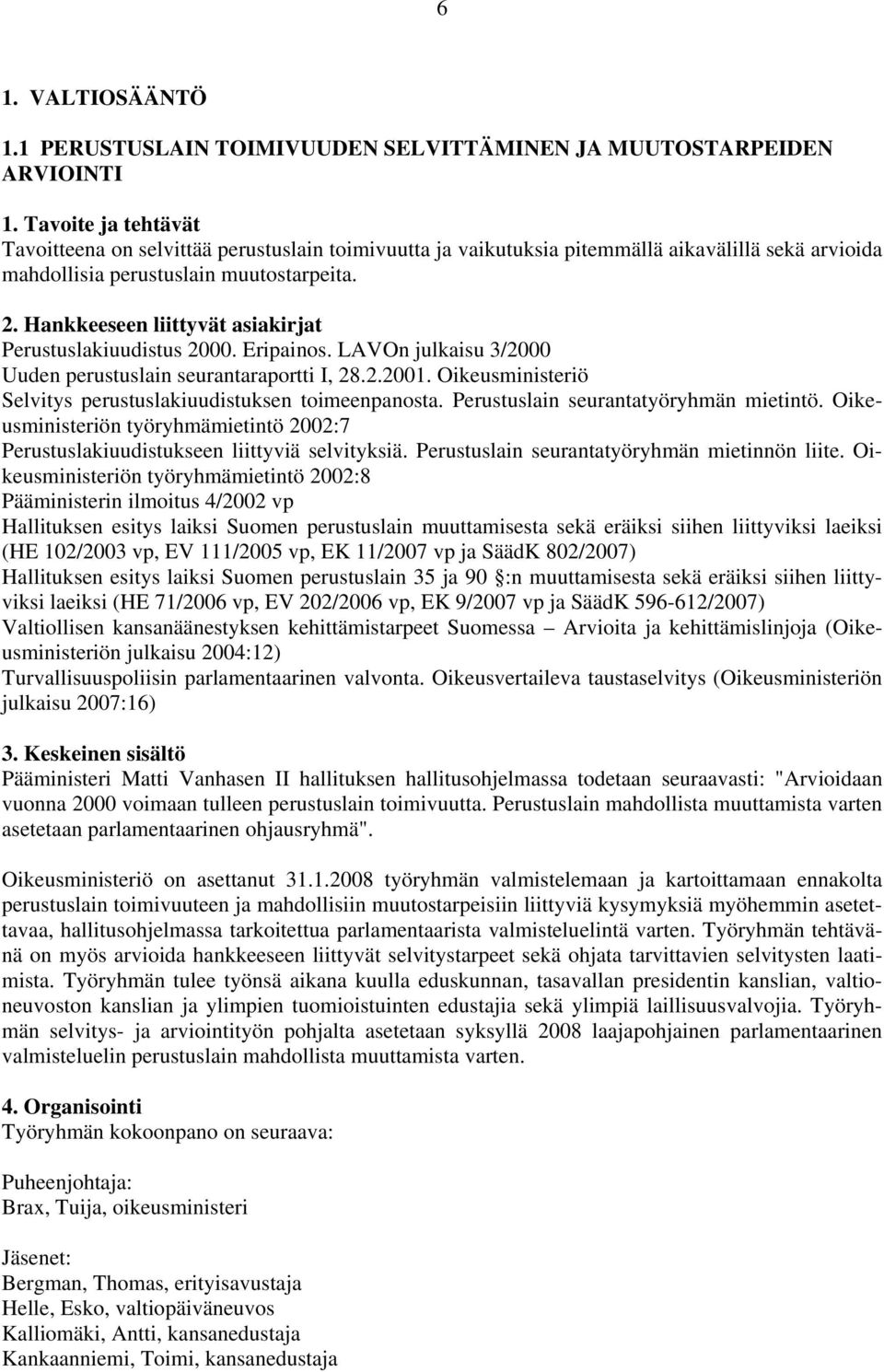 muutostarpeita. Perustuslakiuudistus 2000. Eripainos. LAVOn julkaisu 3/2000 Uuden perustuslain seurantaraportti I, 28.2.2001. Oikeusministeriö Selvitys perustuslakiuudistuksen toimeenpanosta.