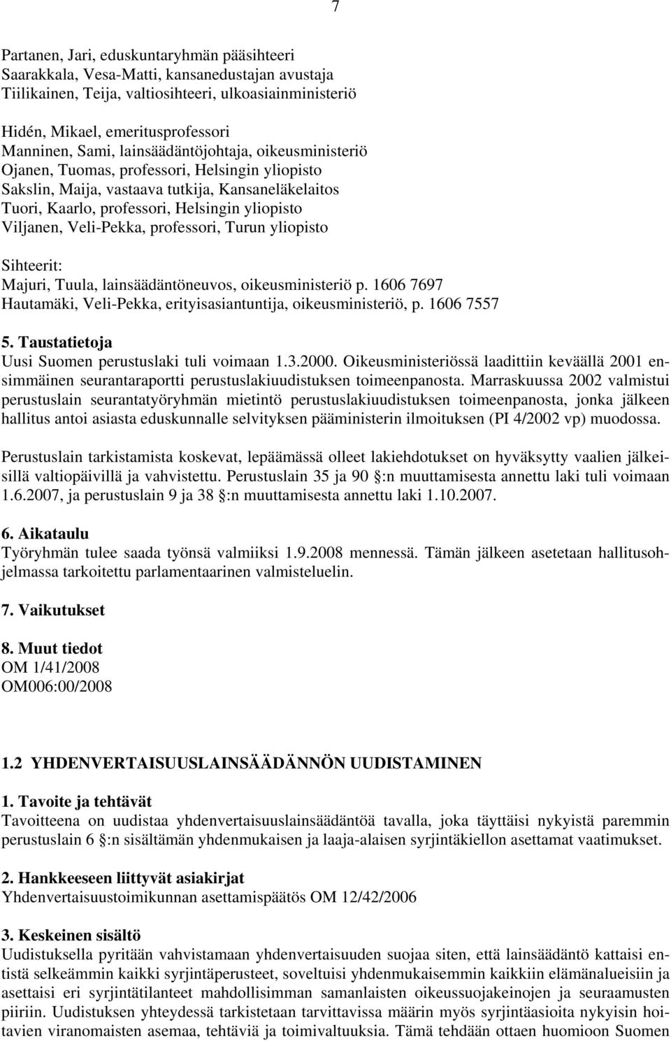Viljanen, Veli-Pekka, professori, Turun yliopisto Sihteerit: Majuri, Tuula, lainsäädäntöneuvos, oikeusministeriö p. 1606 7697 Hautamäki, Veli-Pekka, erityisasiantuntija, oikeusministeriö, p.