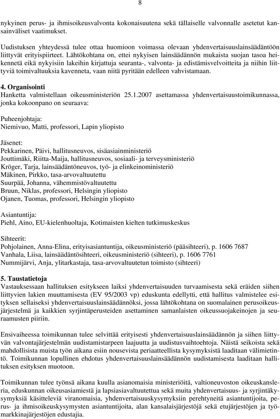Lähtökohtana on, ettei nykyisen lainsäädännön mukaista suojan tasoa heikennetä eikä nykyisiin lakeihin kirjattuja seuranta-, valvonta- ja edistämisvelvoitteita ja niihin liittyviä toimivaltuuksia