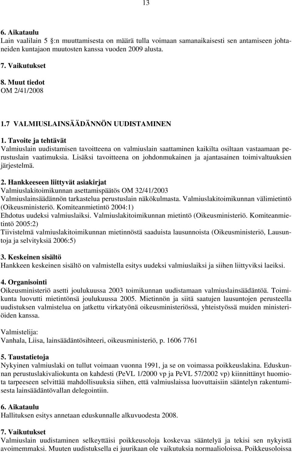 Lisäksi tavoitteena on johdonmukainen ja ajantasainen toimivaltuuksien järjestelmä. Valmiuslakitoimikunnan asettamispäätös OM 32/41/2003 Valmiuslainsäädännön tarkastelua perustuslain näkökulmasta.