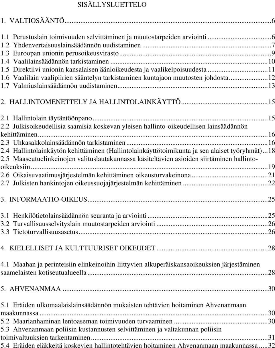 6 Vaalilain vaalipiirien sääntelyn tarkistaminen kuntajaon muutosten johdosta...12 1.7 Valmiuslainsäädännön uudistaminen...13 2. HALLINTOMENETTELY JA HALLINTOLAINKÄYTTÖ...15 2.