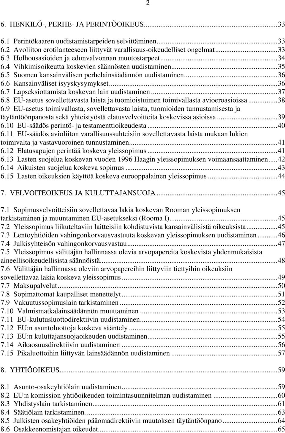 ..37 6.8 EU-asetus sovellettavasta laista ja tuomioistuimen toimivallasta avioeroasioissa...38 6.
