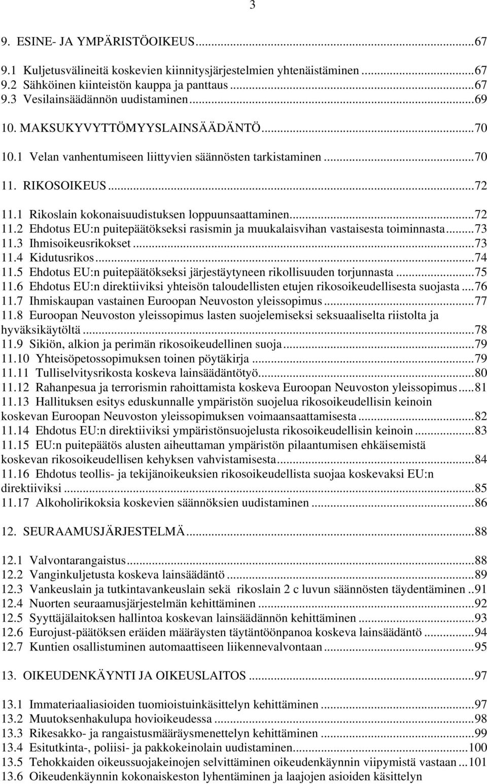 1 Rikoslain kokonaisuudistuksen loppuunsaattaminen...72 11.2 Ehdotus EU:n puitepäätökseksi rasismin ja muukalaisvihan vastaisesta toiminnasta...73 11.3 Ihmisoikeusrikokset...73 11.4 Kidutusrikos.