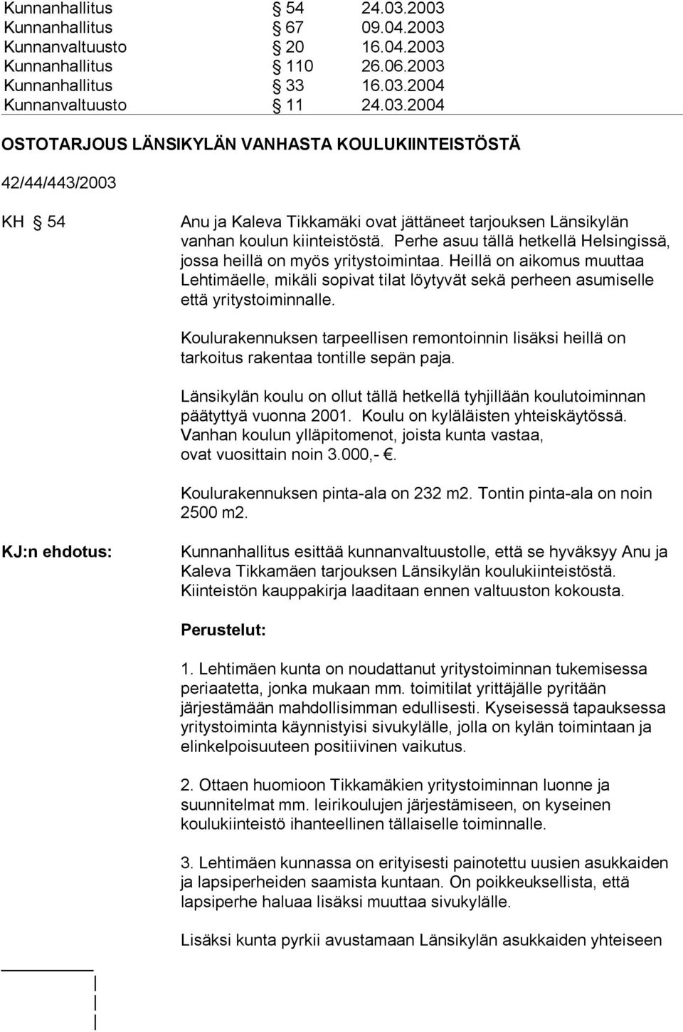 Koulurakennuksen tarpeellisen remontoinnin lisäksi heillä on tarkoitus rakentaa tontille sepän paja. Länsikylän koulu on ollut tällä hetkellä tyhjillään koulutoiminnan päätyttyä vuonna 2001.