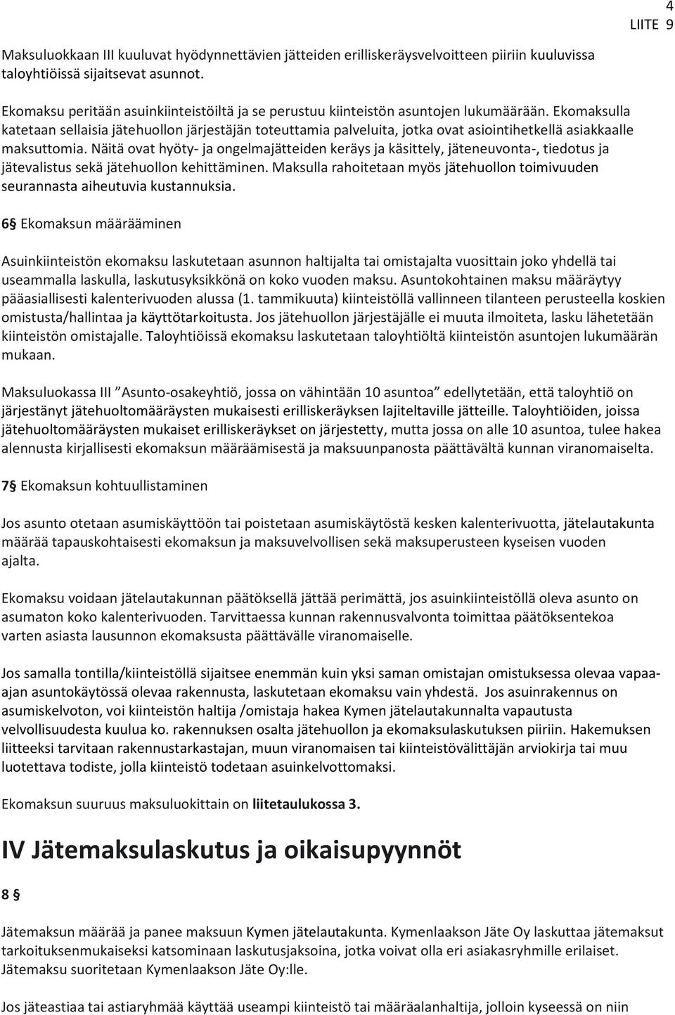 Ekomaksulla katetaan sellaisia jätehuollon järjestäjän toteuttamia palveluita, jotka ovat asiointihetkellä asiakkaalle maksuttomia.