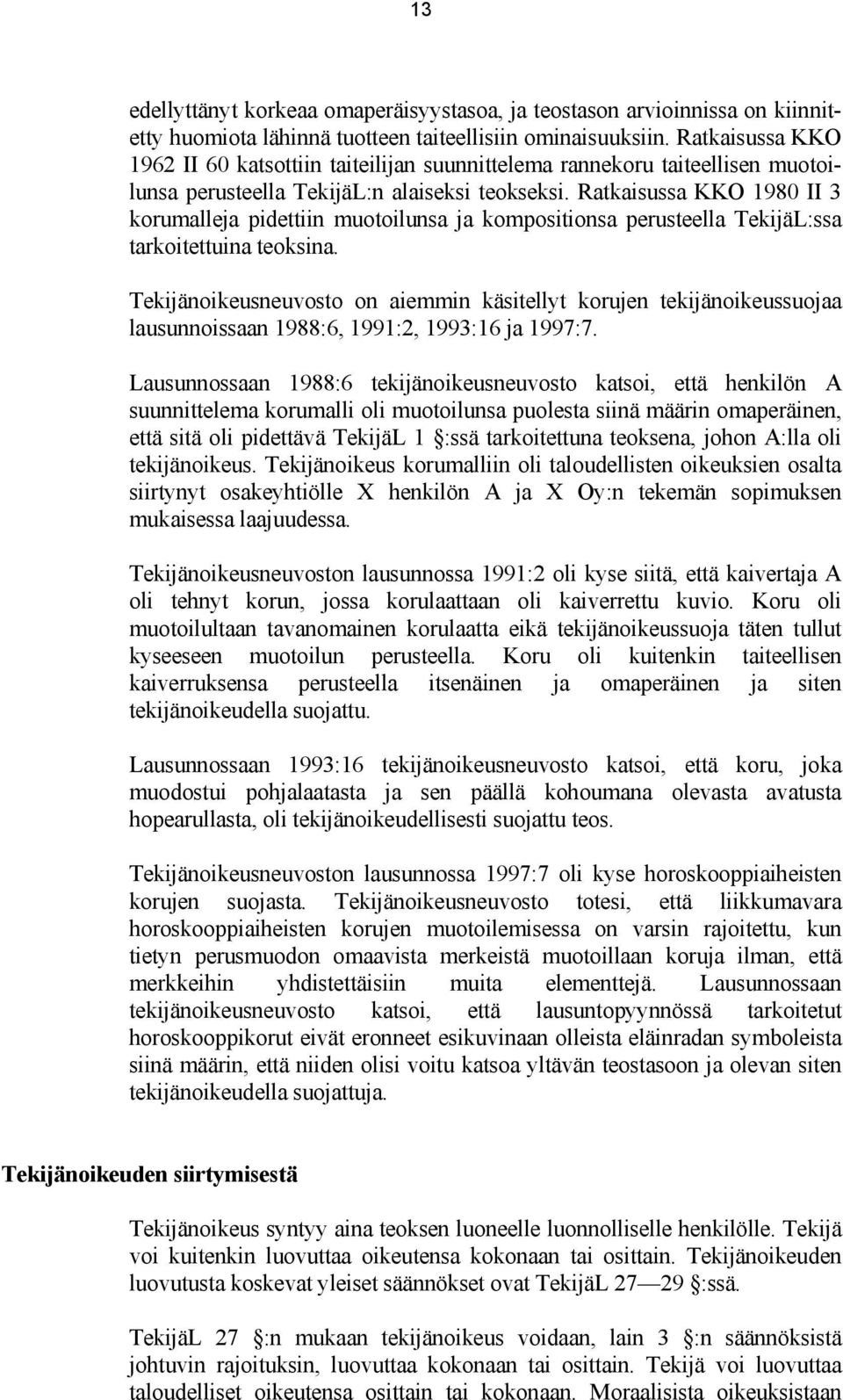 Ratkaisussa KKO 1980 II 3 korumalleja pidettiin muotoilunsa ja kompositionsa perusteella TekijäL:ssa tarkoitettuina teoksina.