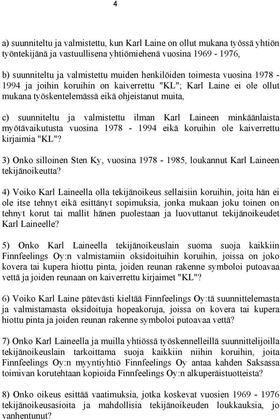 myötävaikutusta vuosina 1978-1994 eikä koruihin ole kaiverrettu kirjaimia "KL"? 3) Onko silloinen Sten Ky, vuosina 1978-1985, loukannut Karl Laineen tekijänoikeutta?