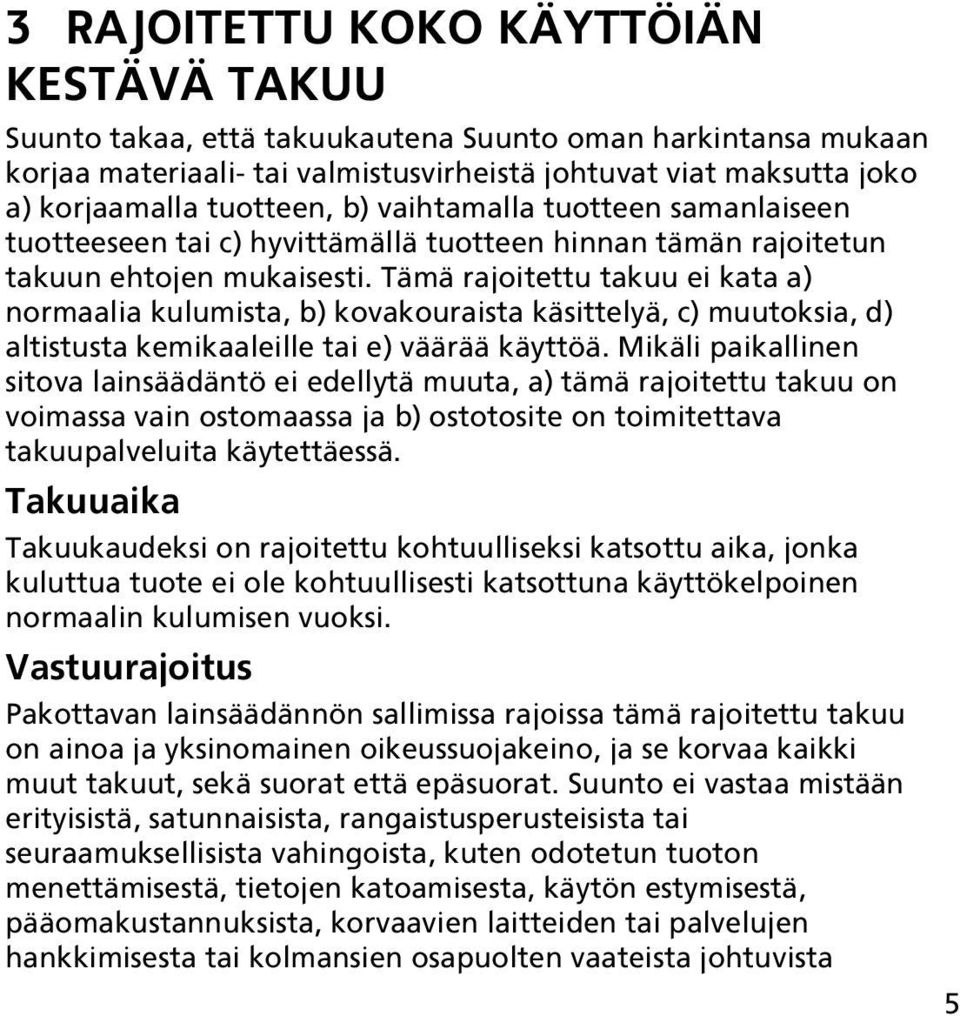 Tämä rajoitettu takuu ei kata a) normaalia kulumista, b) kovakouraista käsittelyä, c) muutoksia, d) altistusta kemikaaleille tai e) väärää käyttöä.