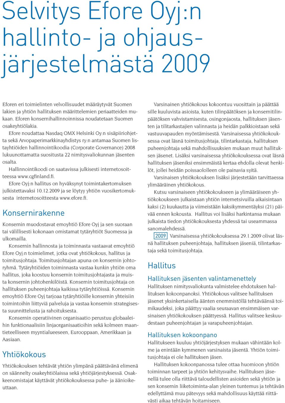 Efore noudattaa Nasdaq OMX Helsinki Oy:n sisäpiiriohjetta sekä Arvopaperimarkkinayhdistys ry:n antamaa Suomen listayhtiöiden hallinnointikoodia (Corporate Governance) 2008 lukuunottamatta suositusta