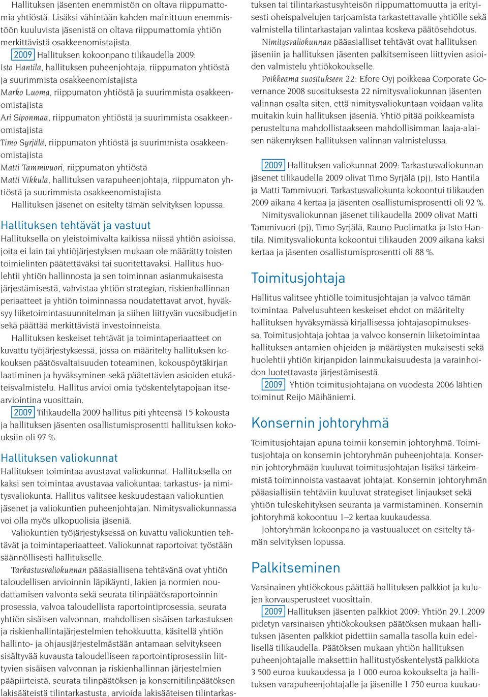 Hallituksen kokoonpano tilikaudella 2009: Isto Hantila, hallituksen puheenjohtaja, riippumaton yhtiöstä ja suurimmista osakkeenomistajista Marko Luoma, riippumaton yhtiöstä ja suurimmista