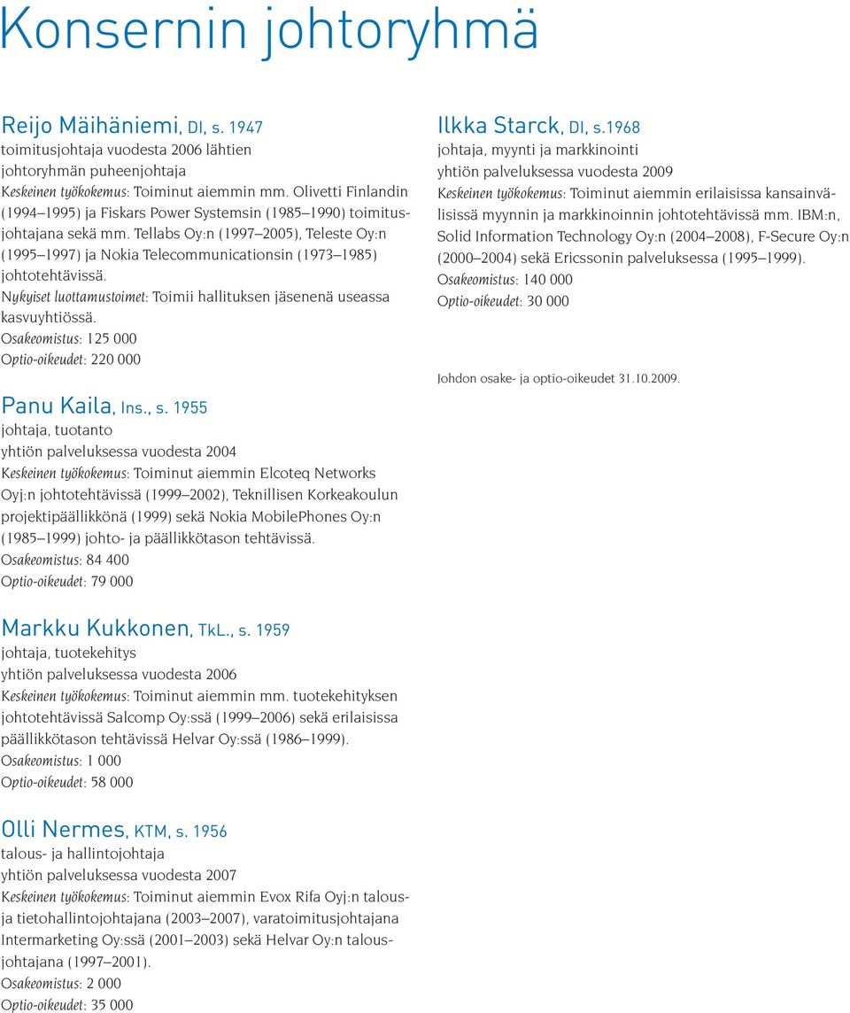 Tellabs Oy:n (1997 2005), Teleste Oy:n (1995 1997) ja Nokia Telecommunicationsin (1973 1985) johtotehtävissä. Nykyiset luottamustoimet: Toimii hallituksen jäsenenä useassa kasvuyhtiössä.