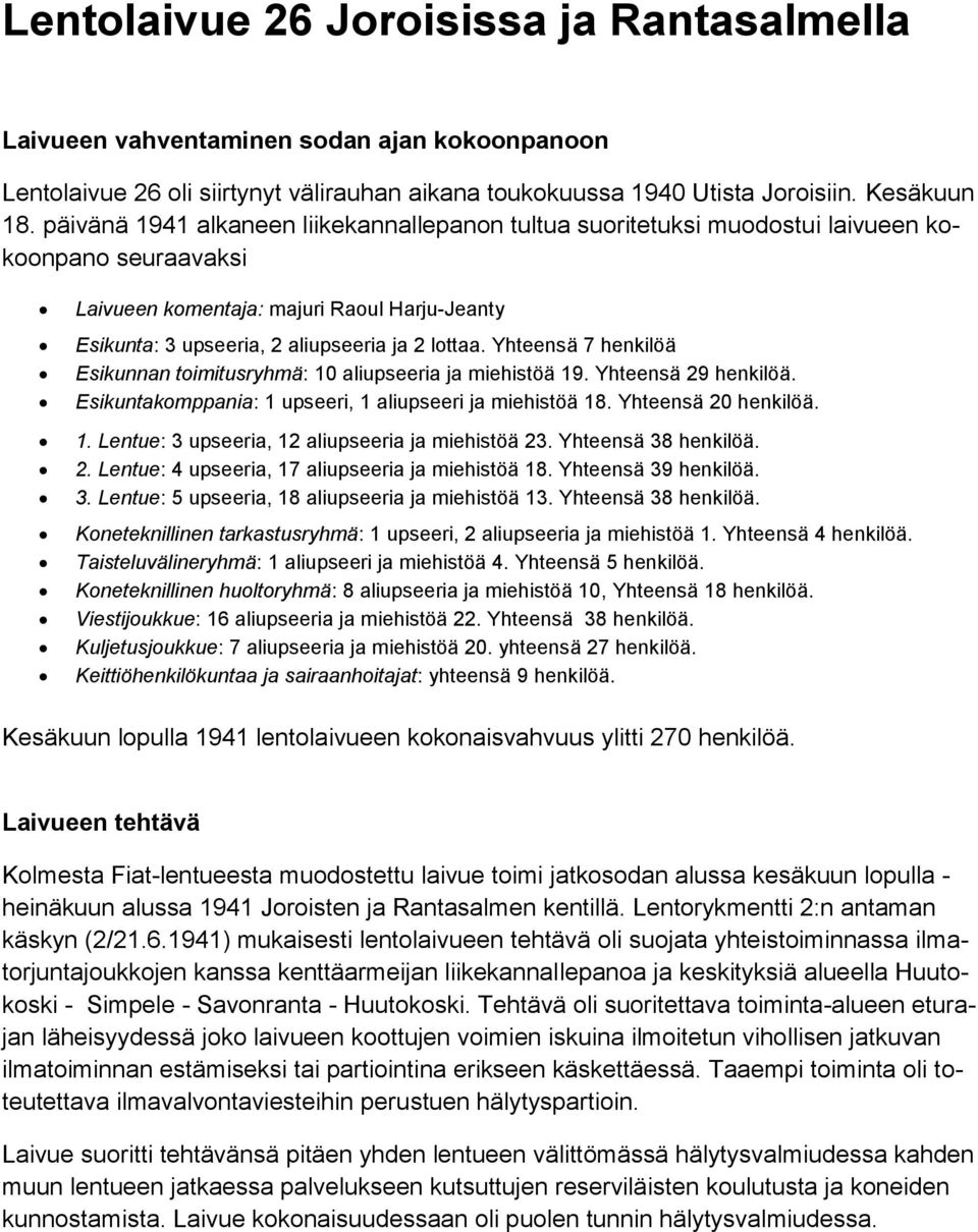 Yhteensä 7 henkilöä Esikunnan toimitusryhmä: 10 aliupseeria ja miehistöä 19. Yhteensä 29 henkilöä. Esikuntakomppania: 1 upseeri, 1 aliupseeri ja miehistöä 18. Yhteensä 20 henkilöä. 1. Lentue: 3 upseeria, 12 aliupseeria ja miehistöä 23.
