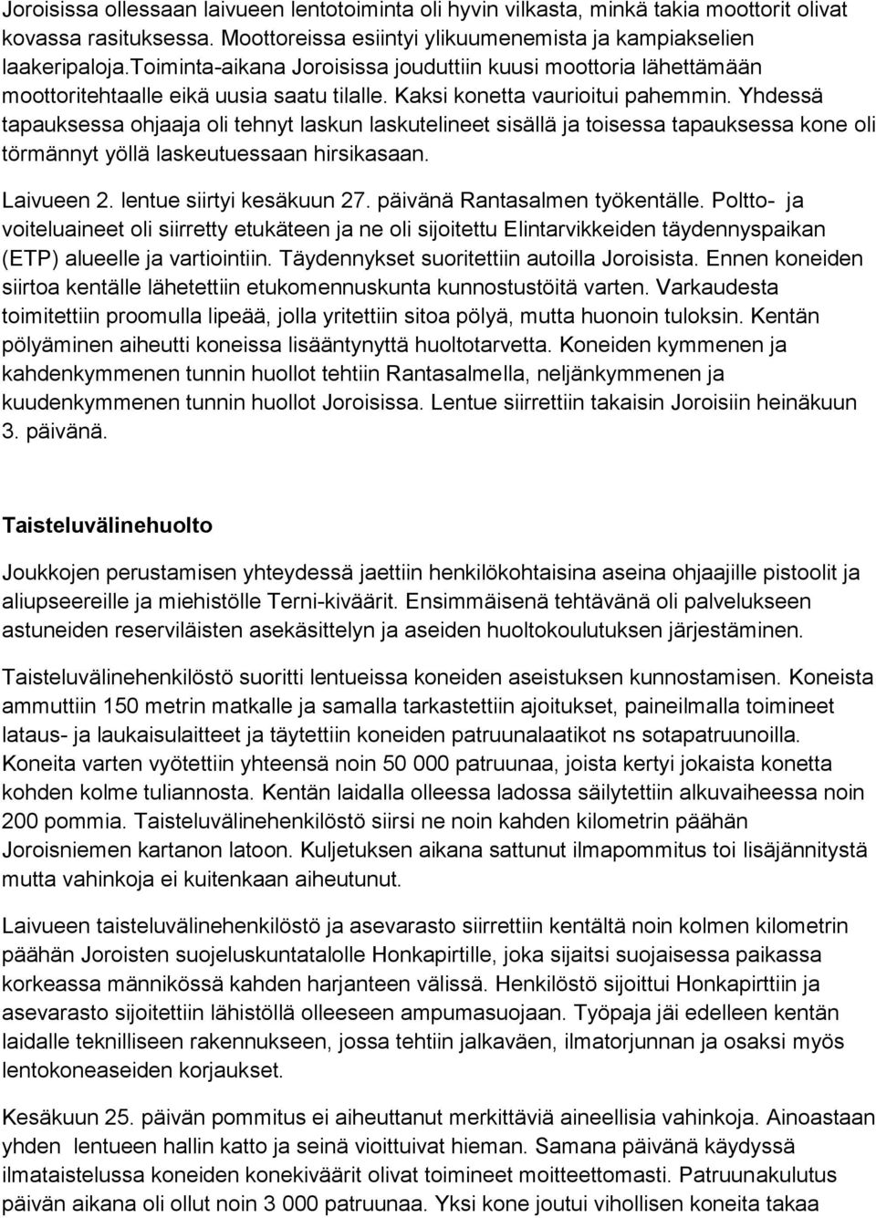 Yhdessä tapauksessa ohjaaja oli tehnyt laskun laskutelineet sisällä ja toisessa tapauksessa kone oli törmännyt yöllä laskeutuessaan hirsikasaan. Laivueen 2. lentue siirtyi kesäkuun 27.