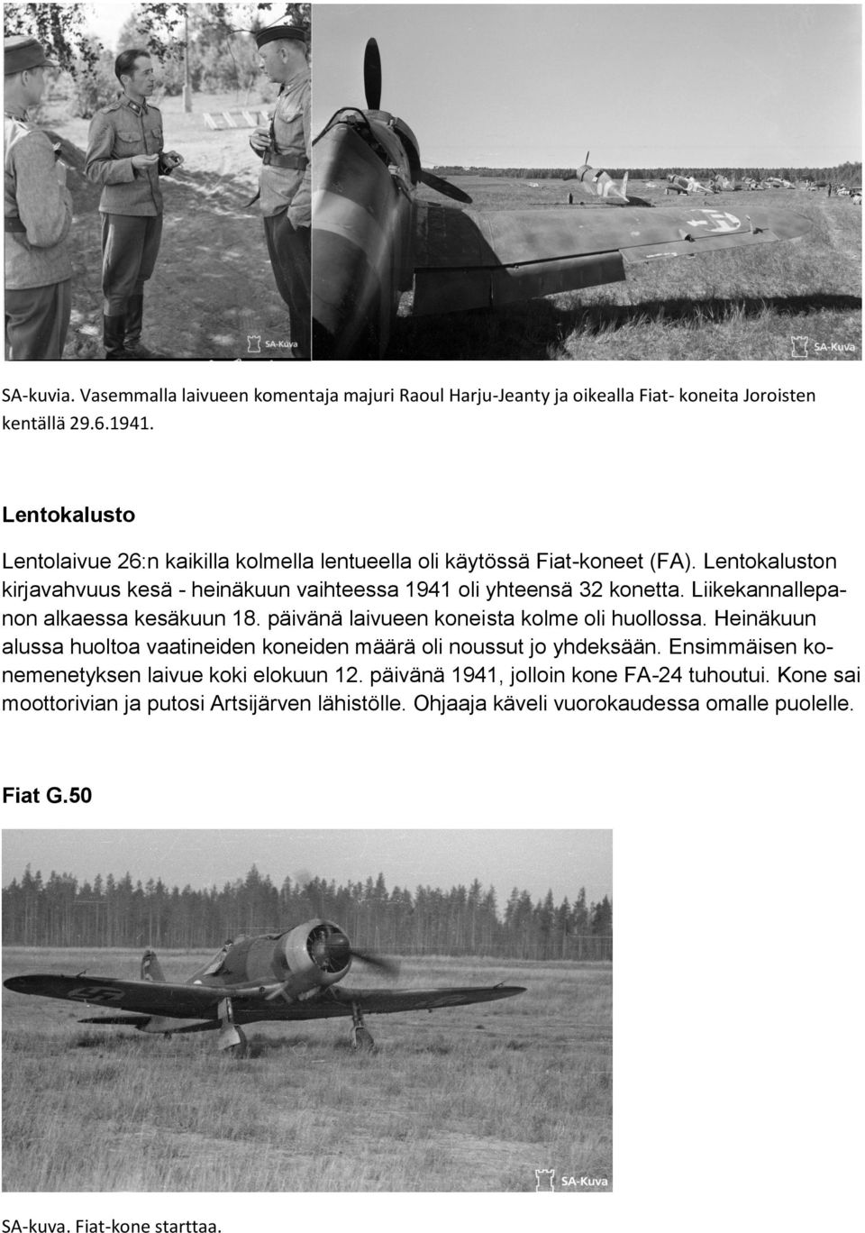Liikekannallepanon alkaessa kesäkuun 18. päivänä laivueen koneista kolme oli huollossa. Heinäkuun alussa huoltoa vaatineiden koneiden määrä oli noussut jo yhdeksään.