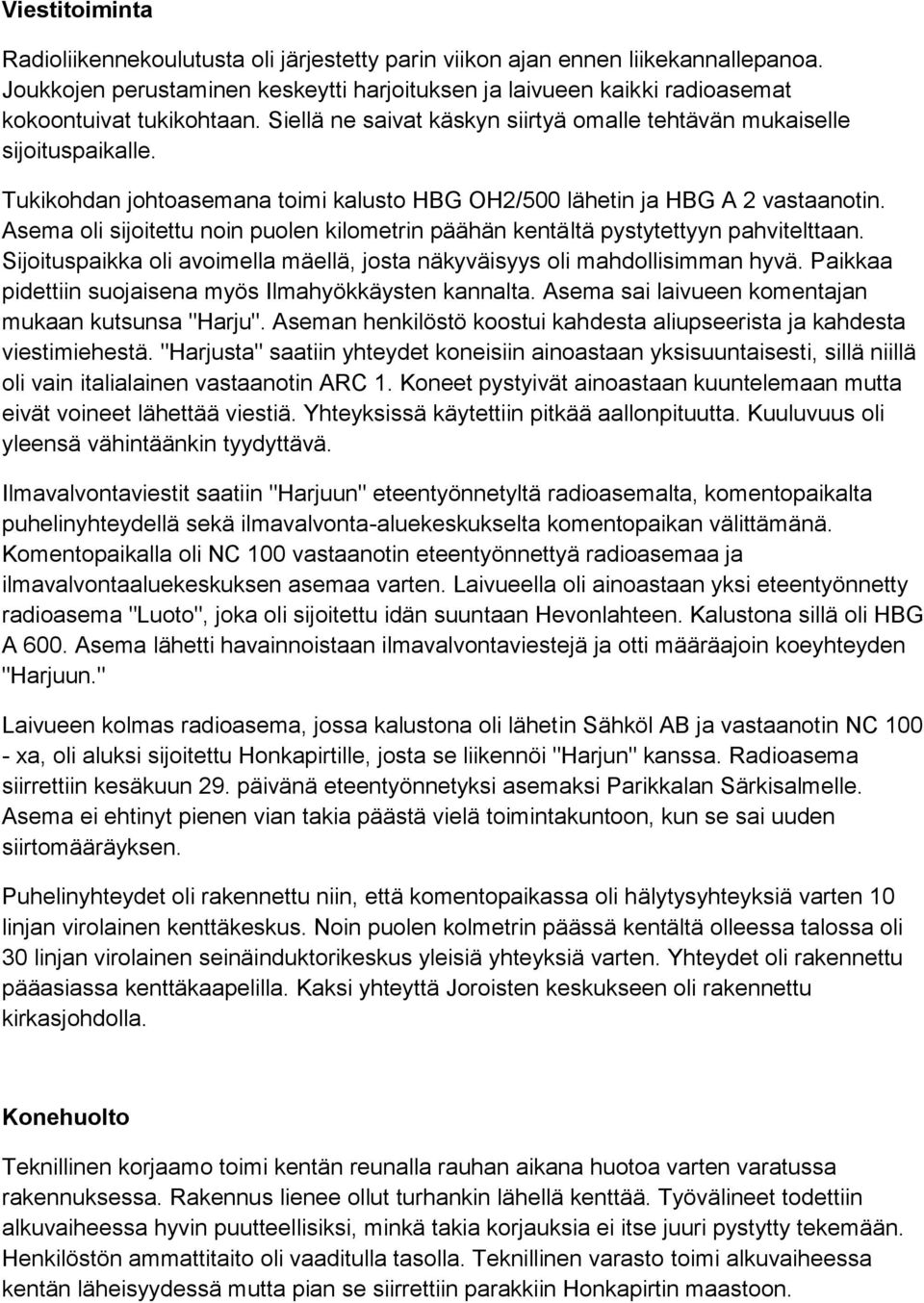 Tukikohdan johtoasemana toimi kalusto HBG OH2/500 lähetin ja HBG A 2 vastaanotin. Asema oli sijoitettu noin puolen kilometrin päähän kentältä pystytettyyn pahvitelttaan.