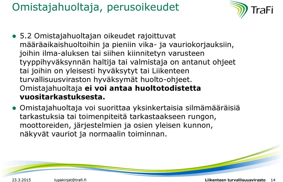 tyyppihyväksynnän haltija tai valmistaja on antanut ohjeet tai joihin on yleisesti hyväksytyt tai Liikenteen turvallisuusviraston hyväksymät huolto-ohjeet.