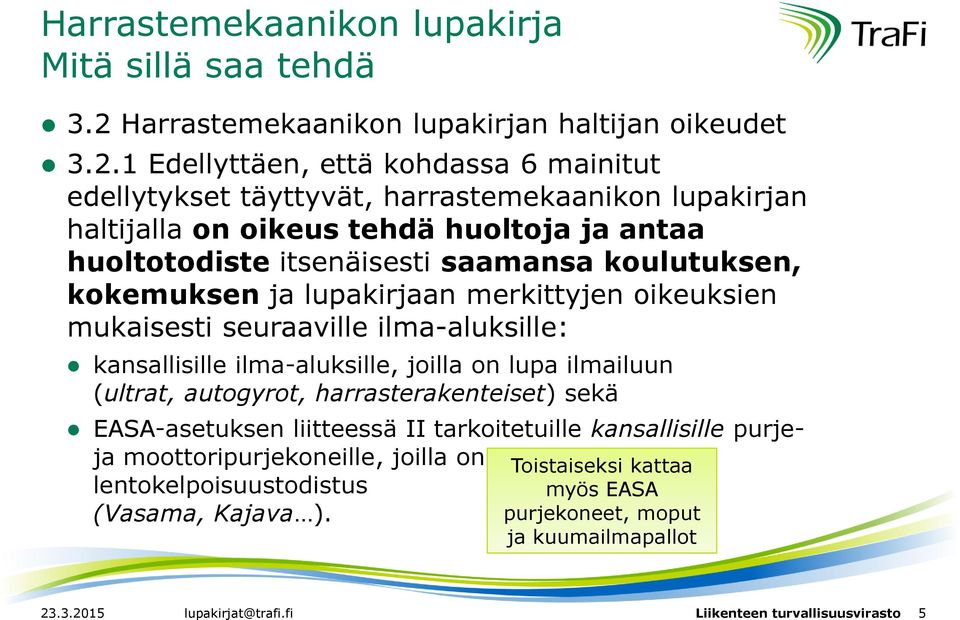 1 Edellyttäen, että kohdassa 6 mainitut edellytykset täyttyvät, harrastemekaanikon lupakirjan haltijalla on oikeus tehdä huoltoja ja antaa huoltotodiste itsenäisesti saamansa koulutuksen,