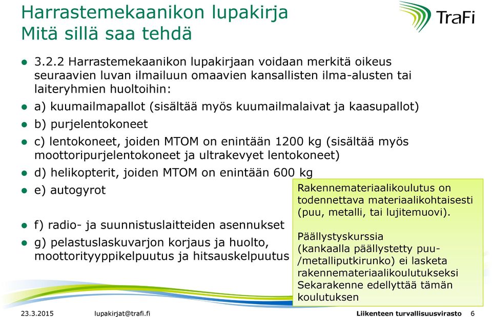 kaasupallot) b) purjelentokoneet c) lentokoneet, joiden MTOM on enintään 1200 kg (sisältää myös moottoripurjelentokoneet ja ultrakevyet lentokoneet) d) helikopterit, joiden MTOM on enintään 600 kg e)