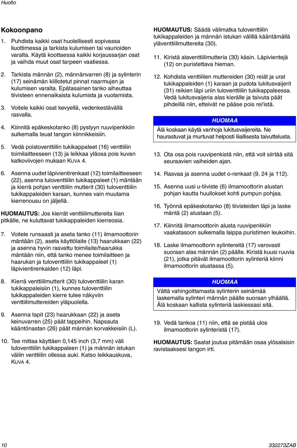 Tarkista männän (2), männänvarren (8) ja sylinterin (17) seinämän kiillotetut pinnat naarmujen ja kulumisen varalta. Epätasainen tanko aiheuttaa tiivisteen ennenaikaista kulumista ja vuotamista. 3.