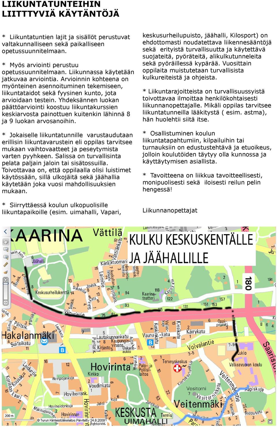 Yhdeksännen luokan päättöarviointi koostuu liikuntakurssien keskiarvosta painottuen kuitenkin lähinnä 8 ja 9 luokan arvosanoihin.