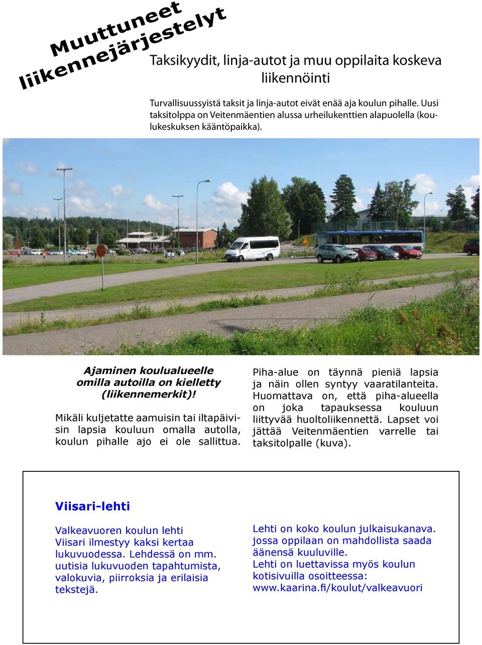 Mikäli kuljetatte aamuisin tai iltapäivisin lapsia kouluun omalla autolla, koulun pihalle ajo ei ole sallittua. Piha-alue on täynnä pieniä lapsia ja näin ollen syntyy vaaratilanteita.