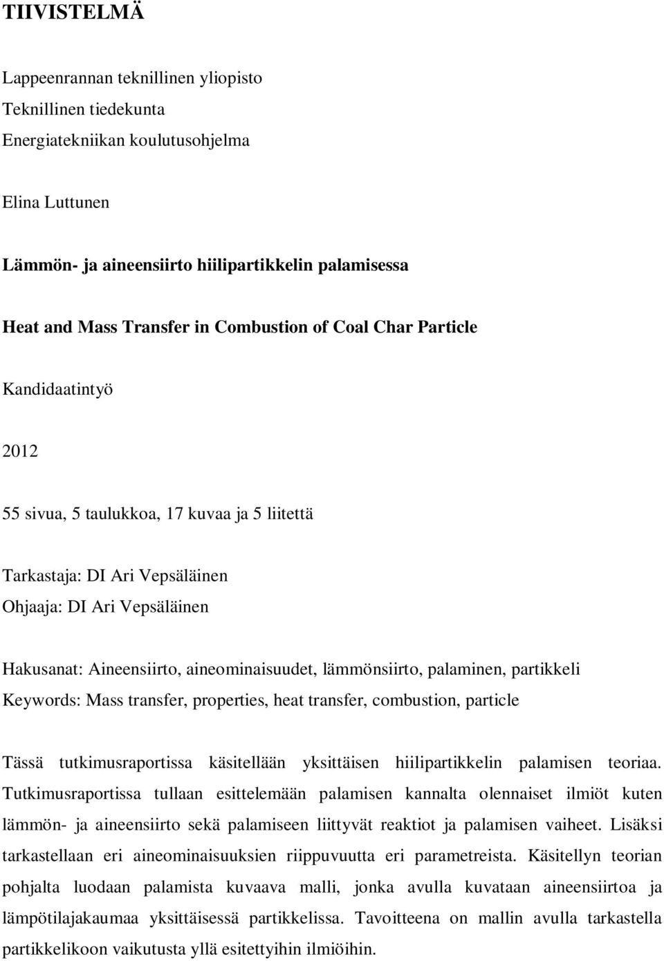 lämmönsiirto, palaminen, partikkeli Keywords: Mass transfer, properties, heat transfer, combustion, particle Tässä tutkimusraportissa käsitellään yksittäisen hiilipartikkelin palamisen teoriaa.