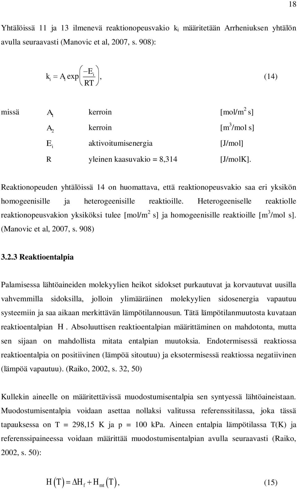 Reaktionopeuden yhtälöissä 14 on huomattava, että reaktionopeusvakio saa eri yksikön homogeenisille ja heterogeenisille reaktioille.