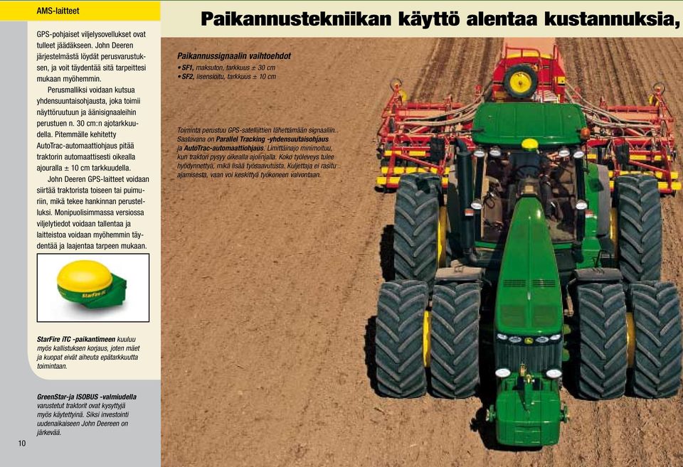 Pitemmälle kehitetty AutoTrac-automaattiohjaus pitää traktorin automaattisesti oikealla ajouralla ± 10 cm tarkkuudella.