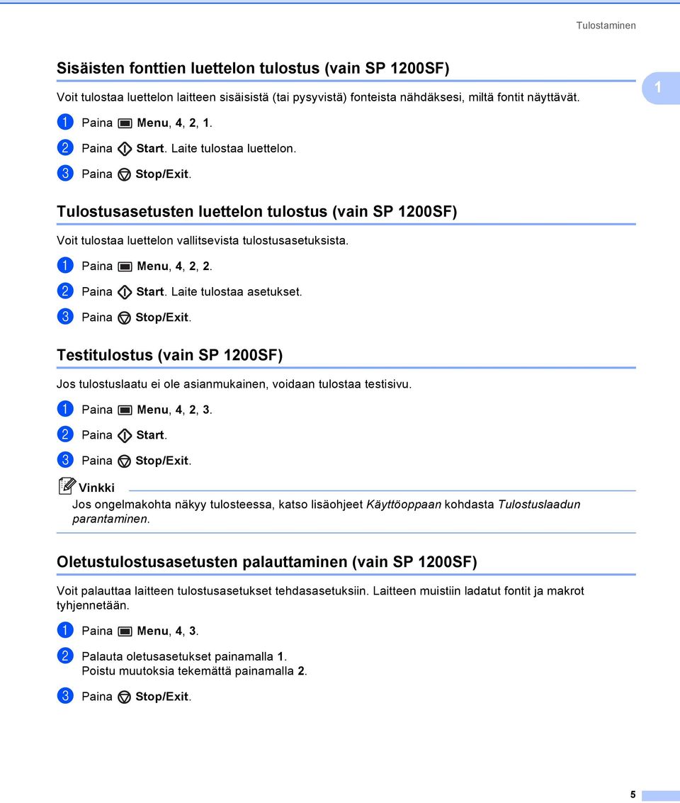 b Paina c Paina Start. Laite tulostaa asetukset. Stop/Exit. Testitulostus (vain SP 1200SF) 1 Jos tulostuslaatu ei ole asianmukainen, voidaan tulostaa testisivu. a Paina Menu, 4, 2, 3.