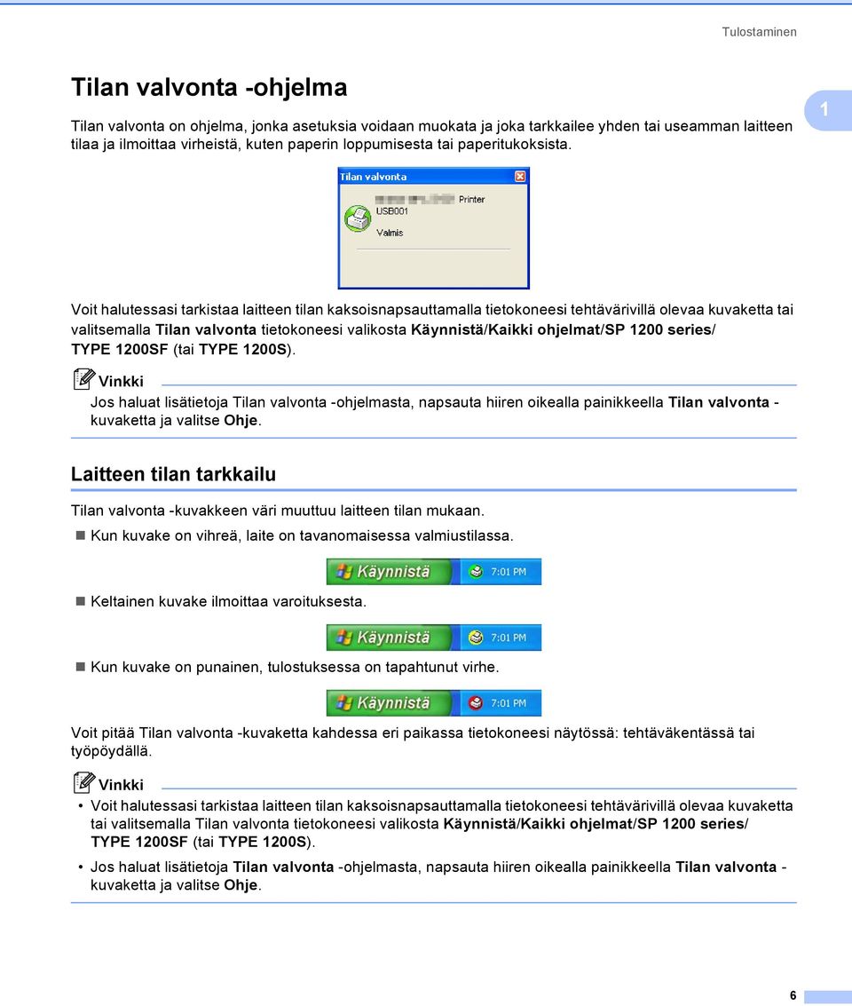 1 Voit halutessasi tarkistaa laitteen tilan kaksoisnapsauttamalla tietokoneesi tehtävärivillä olevaa kuvaketta tai valitsemalla Tilan valvonta tietokoneesi valikosta Käynnistä/Kaikki ohjelmat/sp 1200