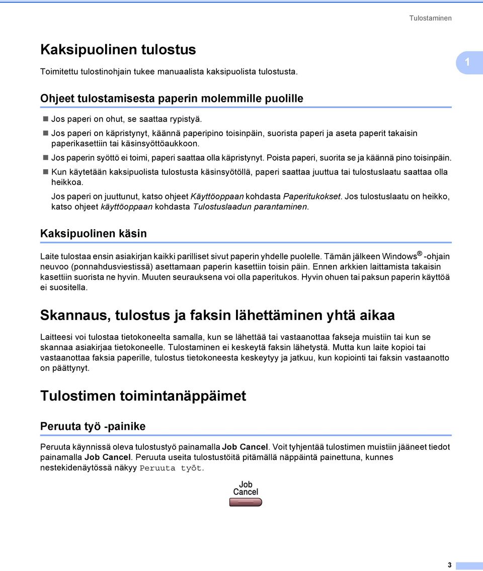 Jos paperi on käpristynyt, käännä paperipino toisinpäin, suorista paperi ja aseta paperit takaisin paperikasettiin tai käsinsyöttöaukkoon. Jos paperin syöttö ei toimi, paperi saattaa olla käpristynyt.